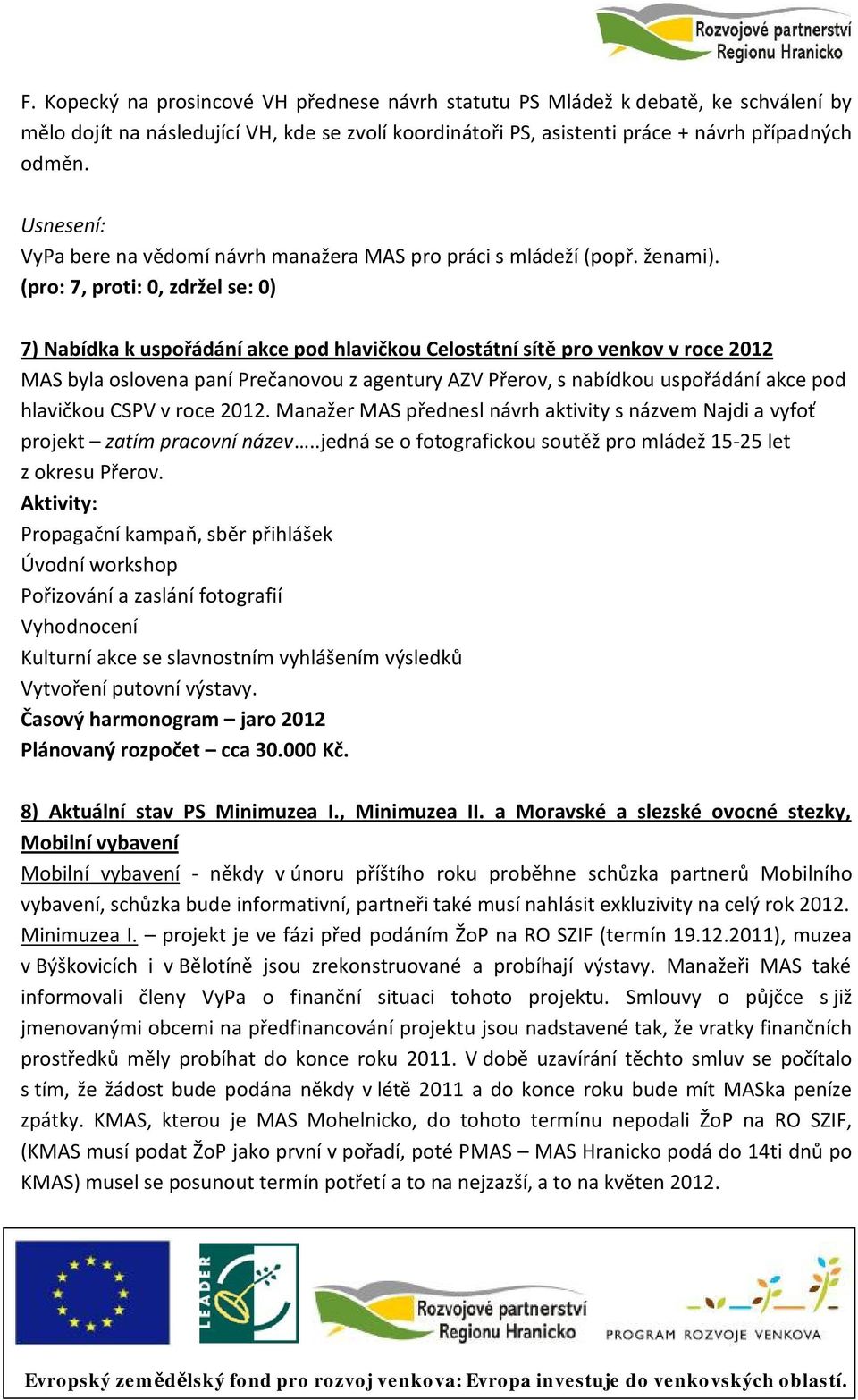 7) Nabídka k uspořádání akce pod hlavičkou Celostátní sítě pro venkov v roce 2012 MAS byla oslovena paní Prečanovou z agentury AZV Přerov, s nabídkou uspořádání akce pod hlavičkou CSPV v roce 2012.