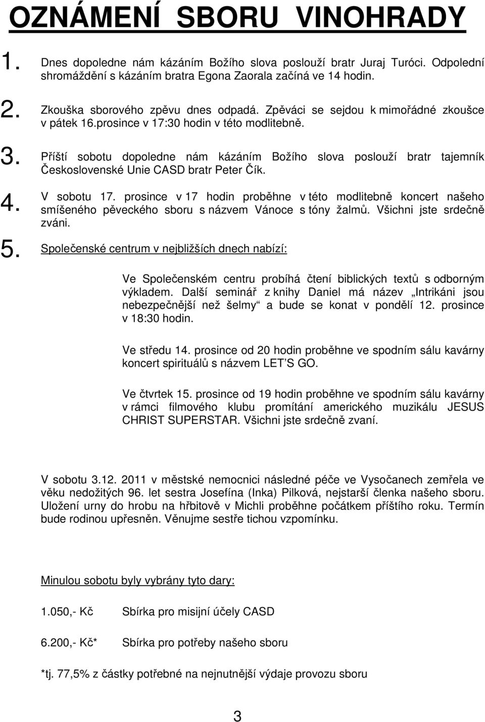 Příští sobotu dopoledne nám kázáním Božího slova poslouží bratr tajemník Československé Unie CASD bratr Peter Čík. V sobotu 17.