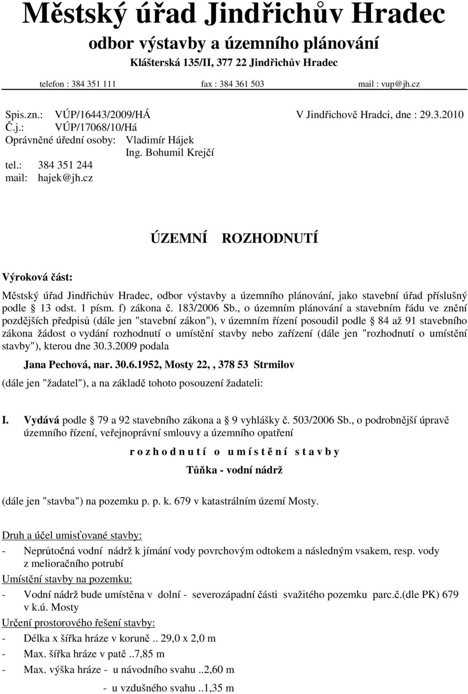 cz ÚZEMNÍ ROZHODNUTÍ Výroková část: Městský úřad Jindřichův Hradec, odbor výstavby a územního plánování, jako stavební úřad příslušný podle 13 odst. 1 písm. f) zákona č. 183/2006 Sb.