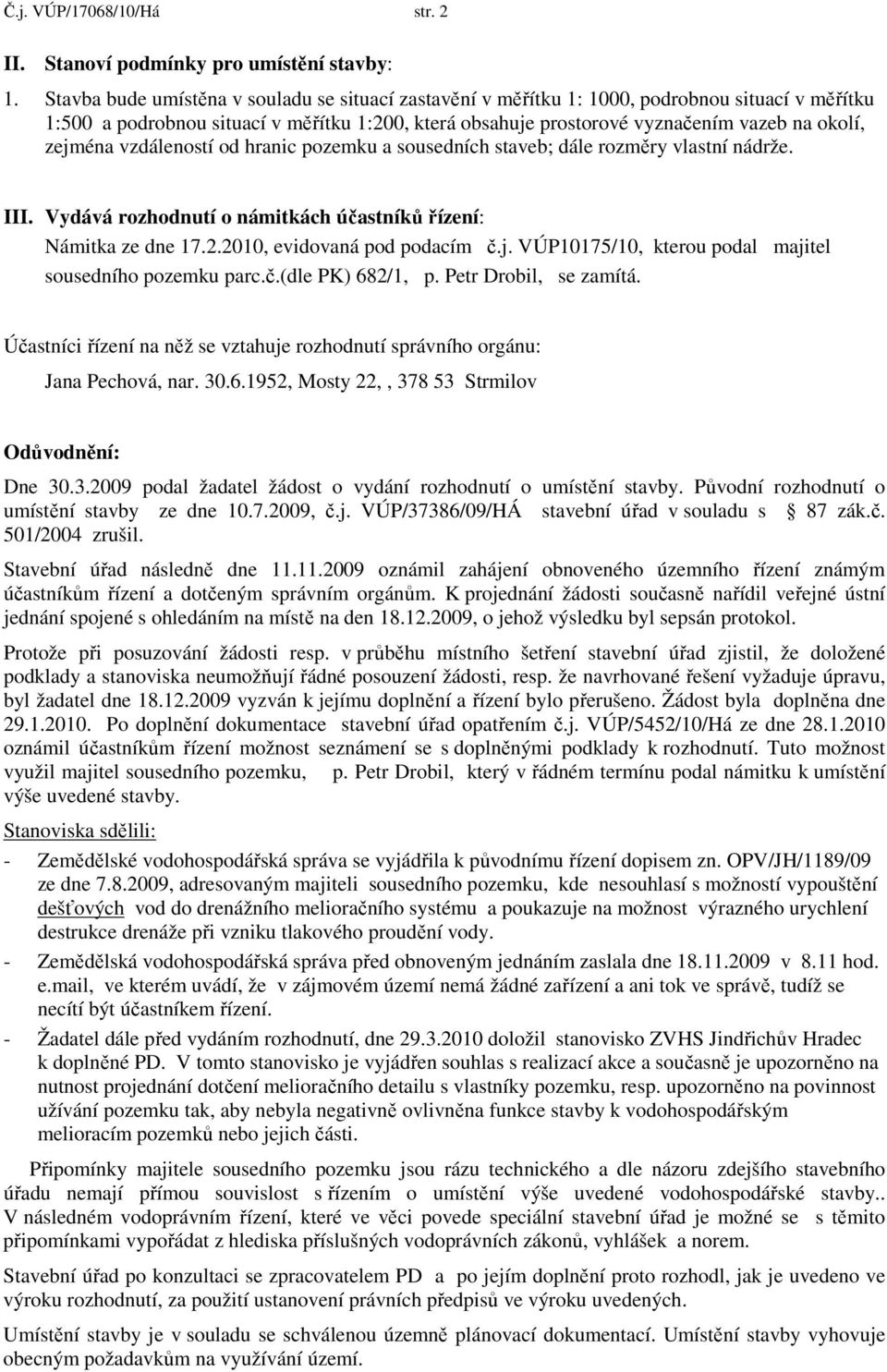 zejména vzdáleností od hranic pozemku a sousedních staveb; dále rozměry vlastní nádrže. III. Vydává rozhodnutí o námitkách účastníků řízení: Námitka ze dne 17.2.2010, evidovaná pod podacím č.j. VÚP10175/10, kterou podal majitel sousedního pozemku parc.