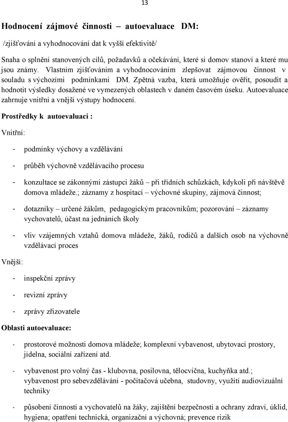 Zpětná vazba, která umožňuje ověřit, posoudit a hodnotit výsledky dosažené ve vymezených oblastech v daném časovém úseku. Autoevaluace zahrnuje vnitřní a vnější výstupy hodnocení.