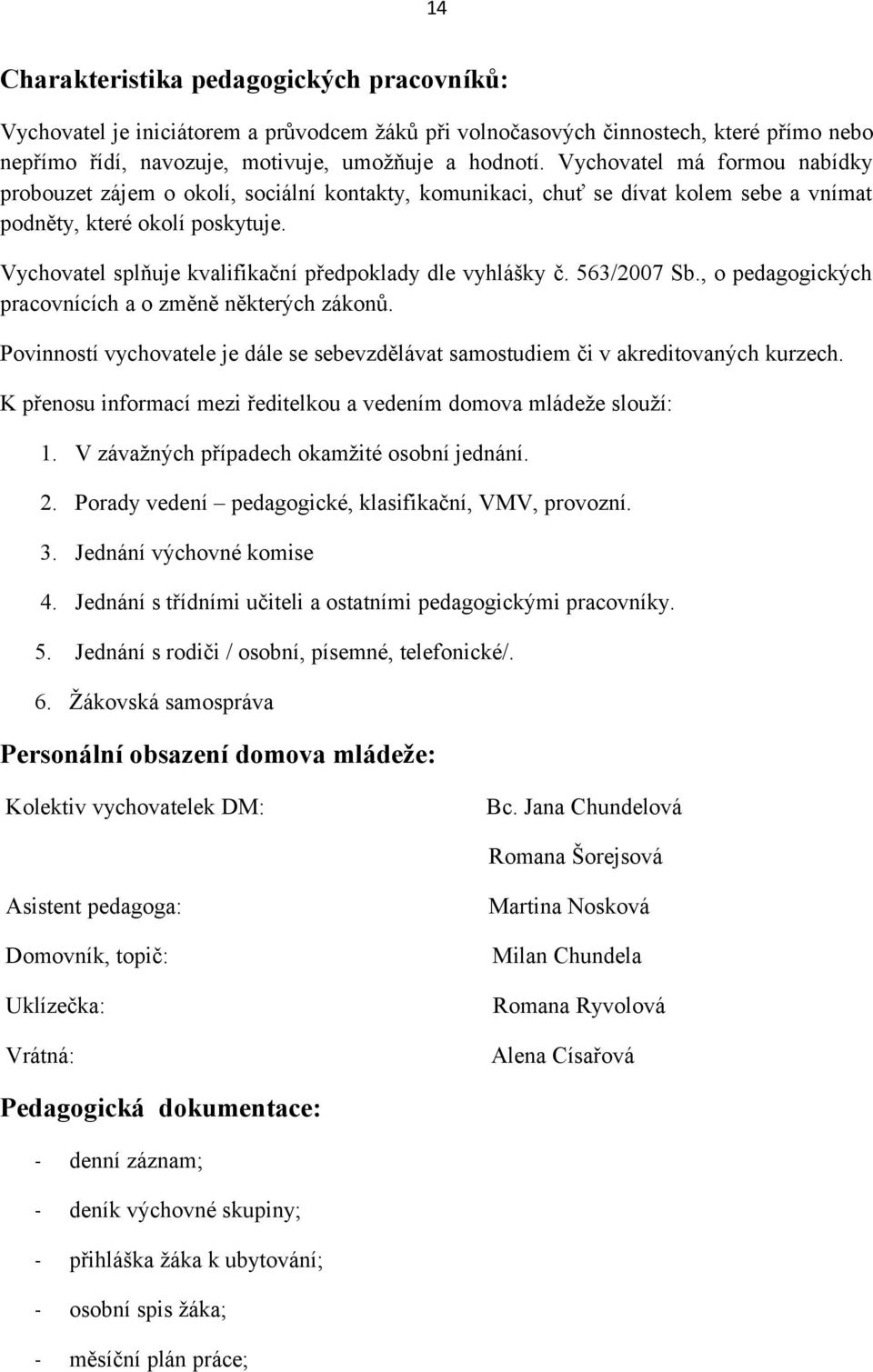 Vychovatel splňuje kvalifikační předpoklady dle vyhlášky č. 563/2007 Sb., o pedagogických pracovnících a o změně některých zákonů.