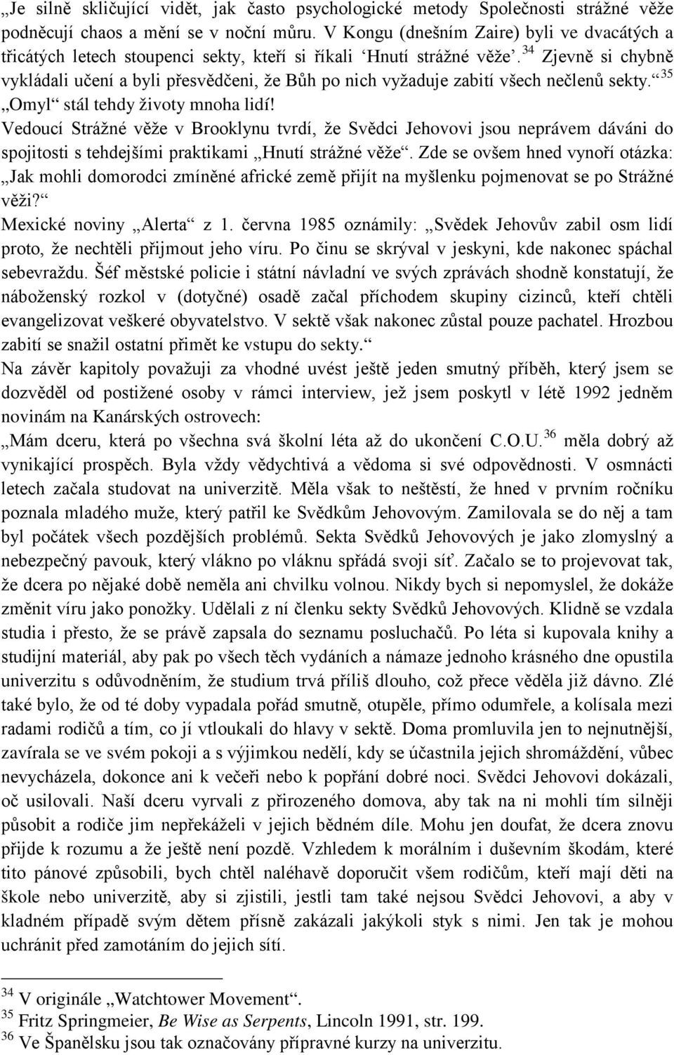 34 Zjevně si chybně vykládali učení a byli přesvědčeni, že Bůh po nich vyžaduje zabití všech nečlenů sekty. 35 Omyl stál tehdy životy mnoha lidí!