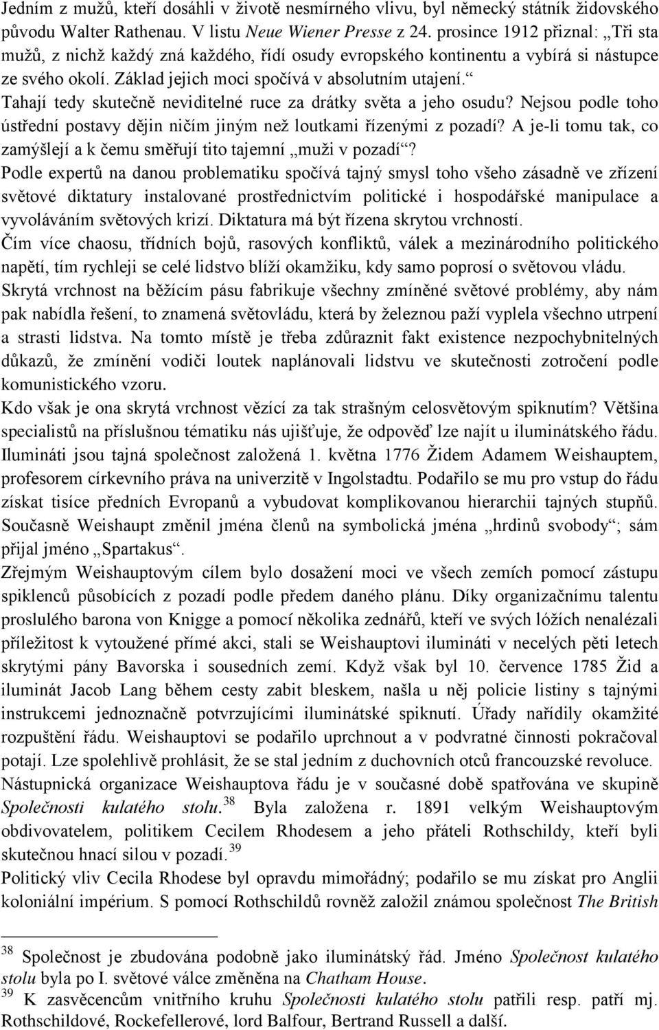 Tahají tedy skutečně neviditelné ruce za drátky světa a jeho osudu? Nejsou podle toho ústřední postavy dějin ničím jiným než loutkami řízenými z pozadí?