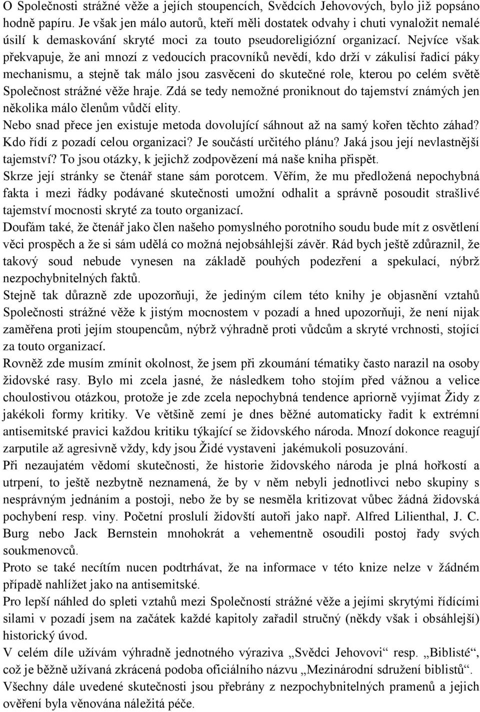 Nejvíce však překvapuje, že ani mnozí z vedoucích pracovníků nevědí, kdo drží v zákulisí řadicí páky mechanismu, a stejně tak málo jsou zasvěceni do skutečné role, kterou po celém světě Společnost