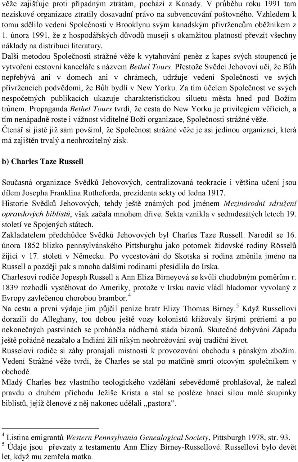 února 1991, že z hospodářských důvodů musejí s okamžitou platností převzít všechny náklady na distribuci literatury.