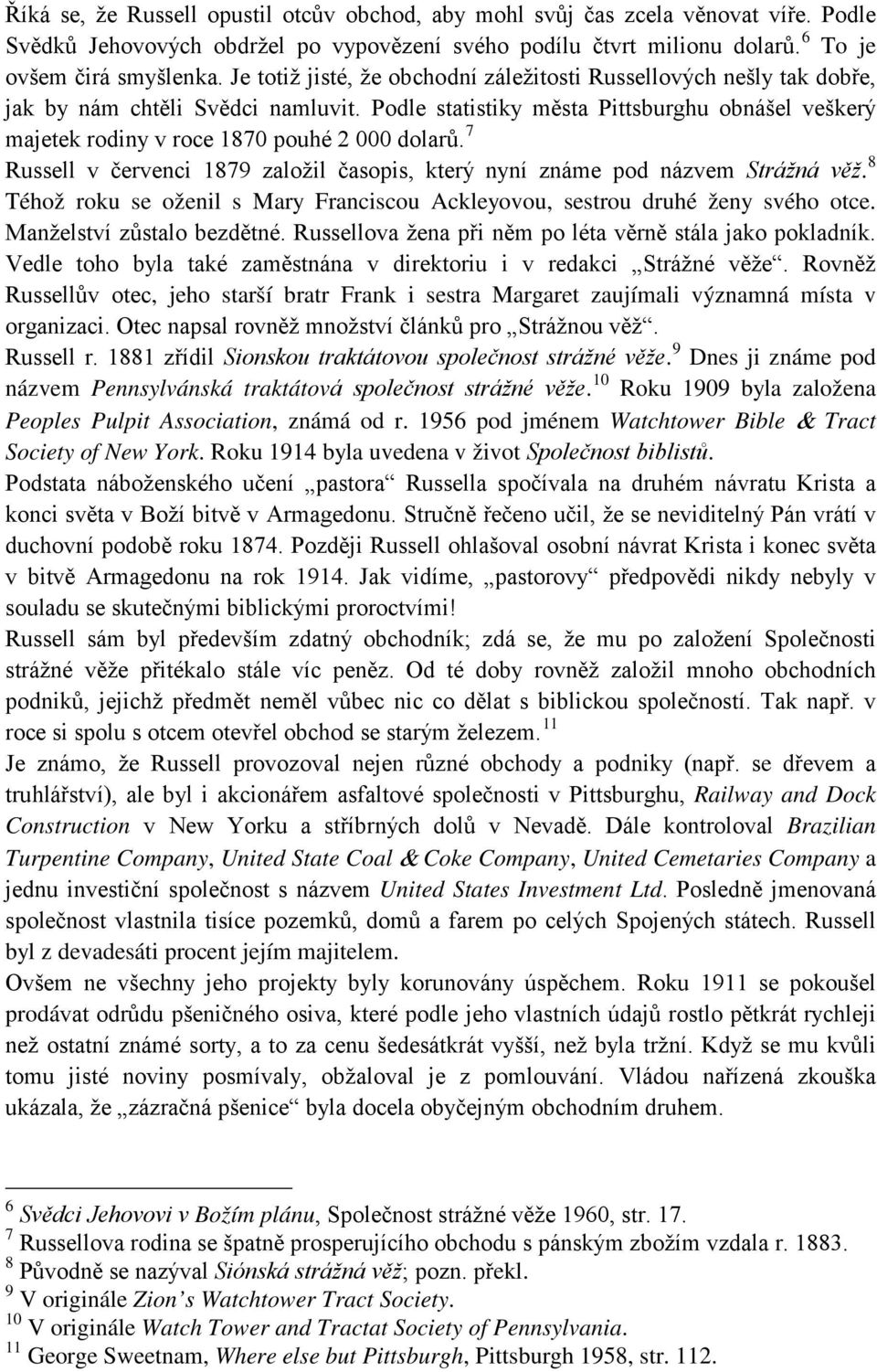 Podle statistiky města Pittsburghu obnášel veškerý majetek rodiny v roce 1870 pouhé 2 000 dolarů. 7 Russell v červenci 1879 založil časopis, který nyní známe pod názvem Strážná věž.