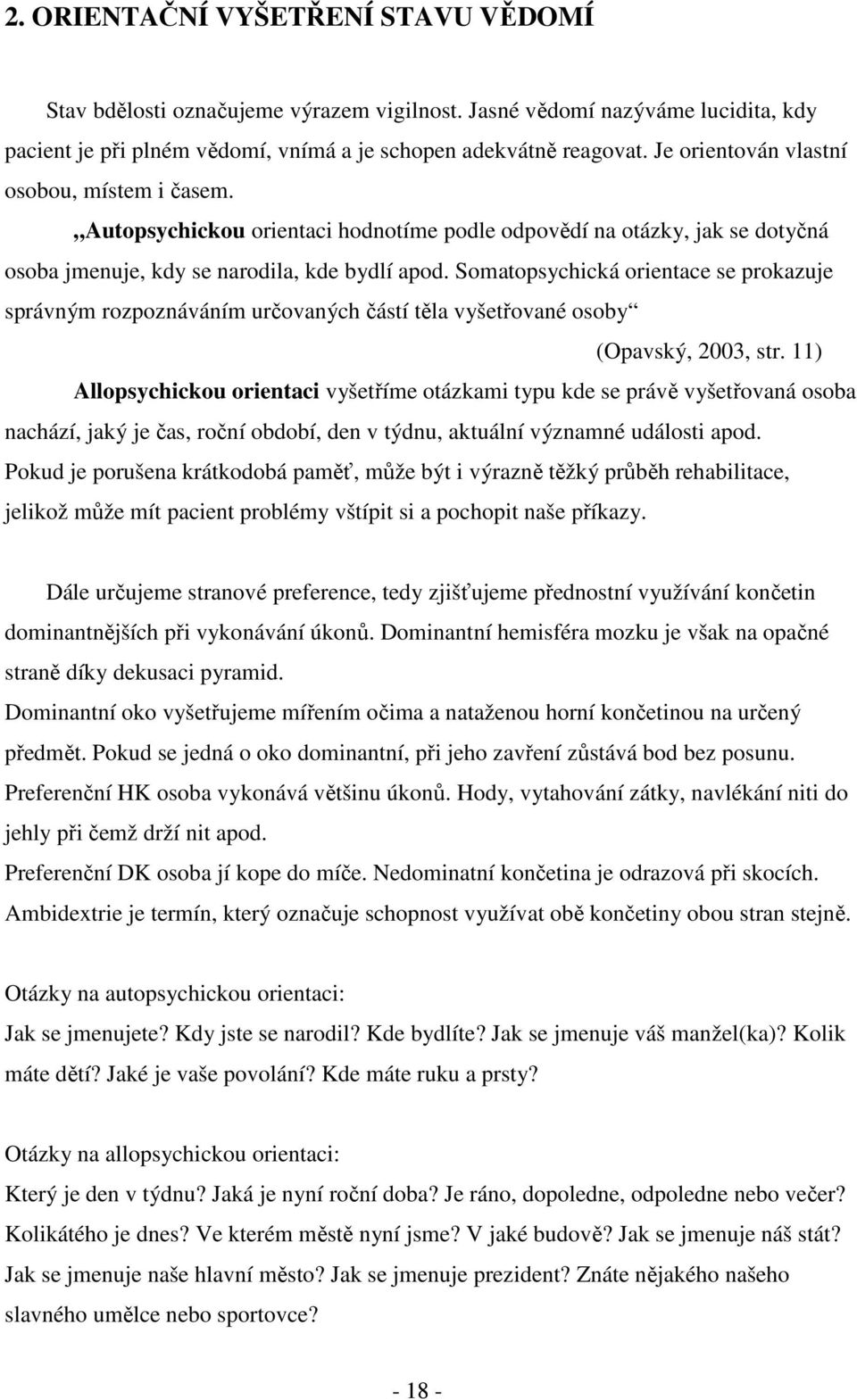 Somatopsychická orientace se prokazuje správným rozpoznáváním určovaných částí těla vyšetřované osoby (Opavský, 2003, str.