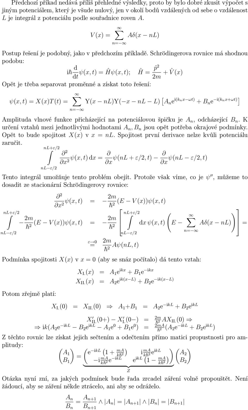 Schrödingerova rovnice má shodnou odobu: i d ψx, t Ĥψx, t; dt Ĥ ˆ m + ˆV x Oět je třeba searovat roměnné a získat toto řešení: ψx, t XxT t Yx nly x nl L [ A n e iknx ωt + B n e iknx+ωt] n Amlituda