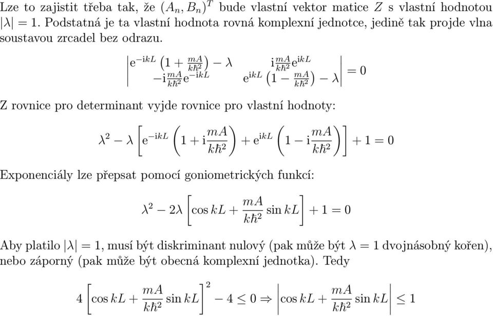 e ikl + ma k λ i mae ikl k i ma e ikl e ikl ma k k λ 0 Z rovnice ro determinant vyjde rovnice ro vlastní hodnoty: λ λ [e ikl + i ma + e ikl i ma ] + 0 k k