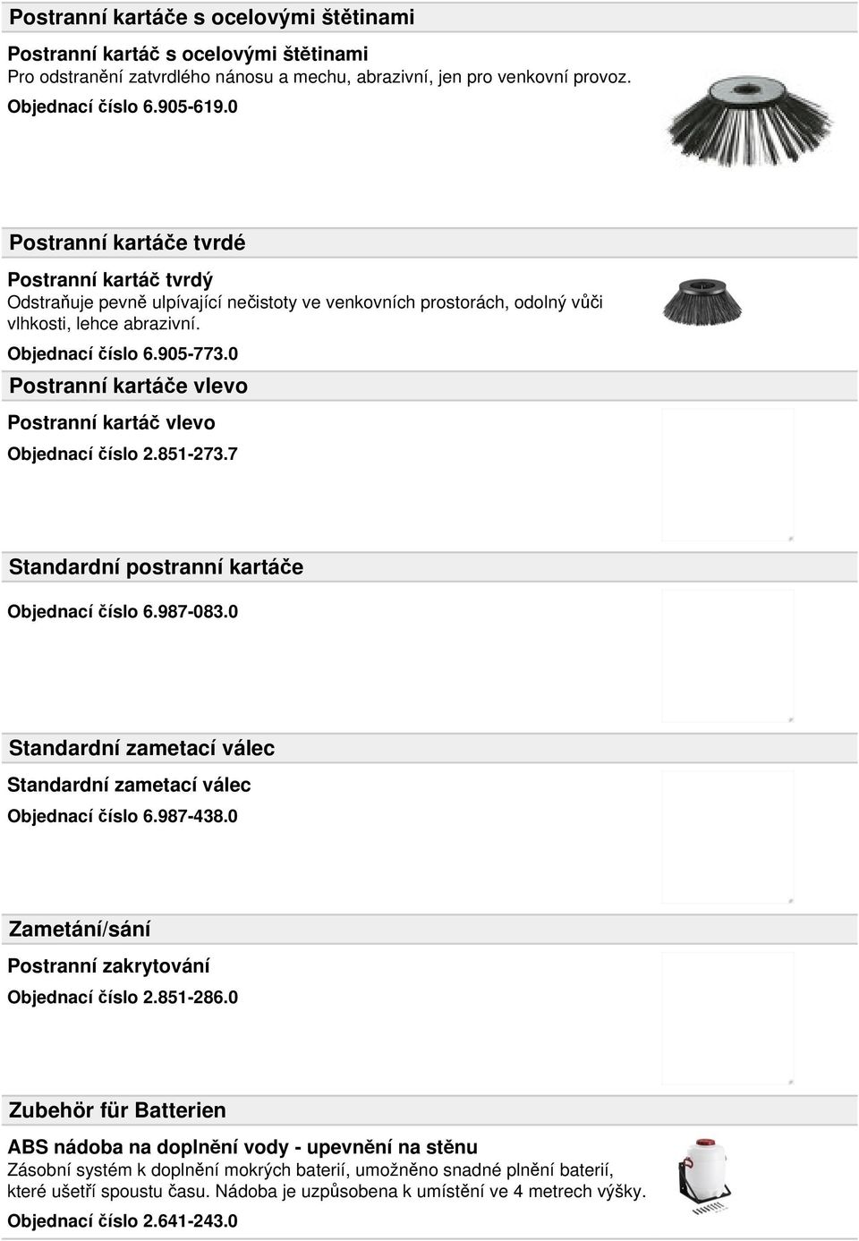 0 Postranní kartáče vlevo Postranní kartáč vlevo Objednací číslo 2.851-273.7 Standardní postranní kartáče Objednací číslo 6.987-083.