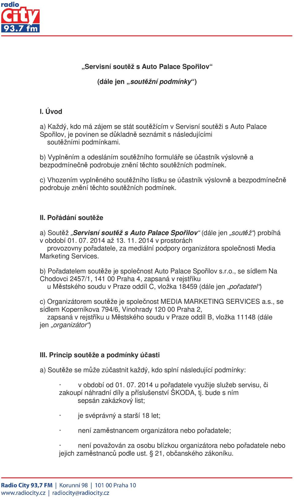 b) Vyplněním a odesláním soutěžního formuláře se účastník výslovně a bezpodmínečně podrobuje znění těchto soutěžních podmínek.