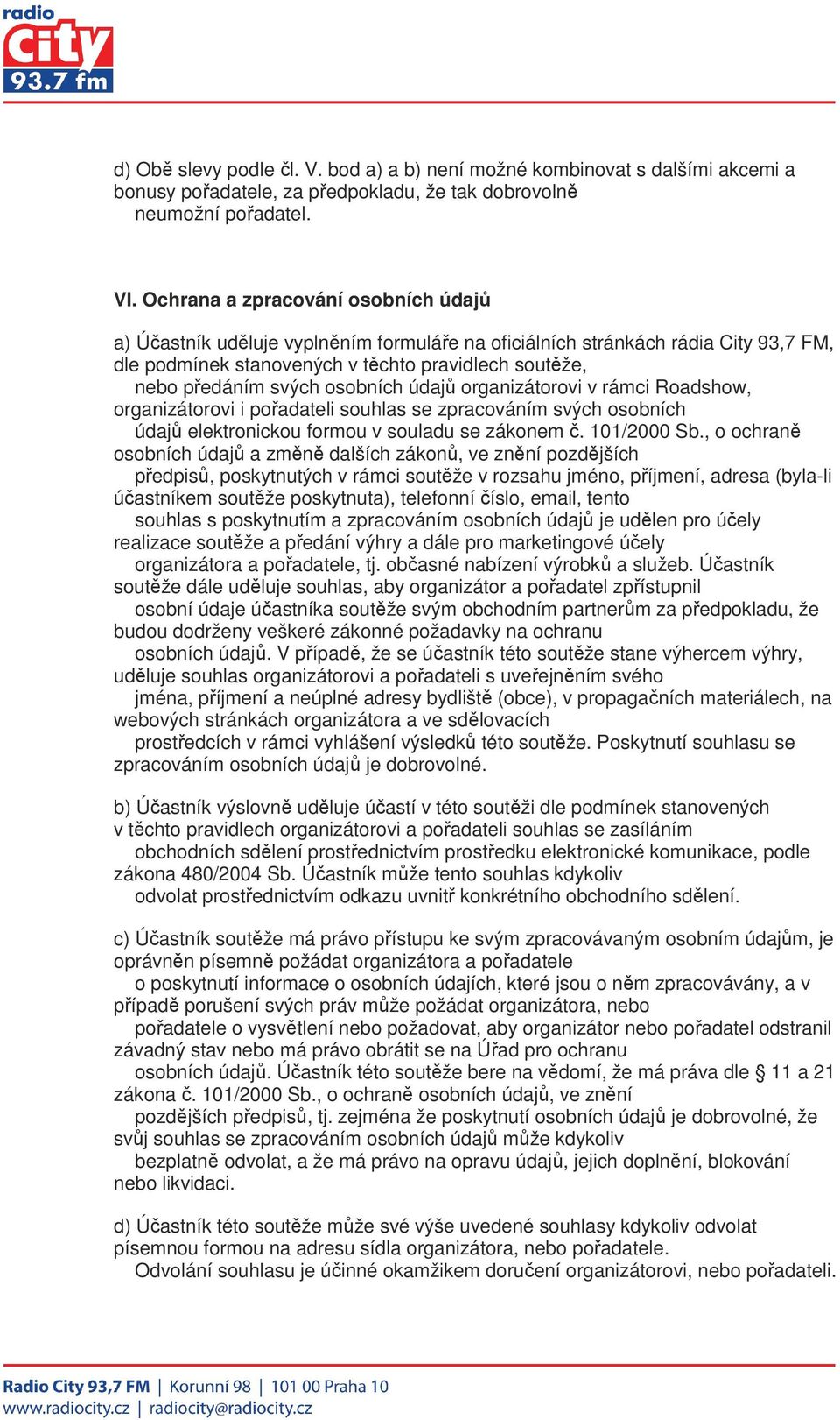 osobních údajů organizátorovi v rámci Roadshow, organizátorovi i pořadateli souhlas se zpracováním svých osobních údajů elektronickou formou v souladu se zákonem č. 101/2000 Sb.