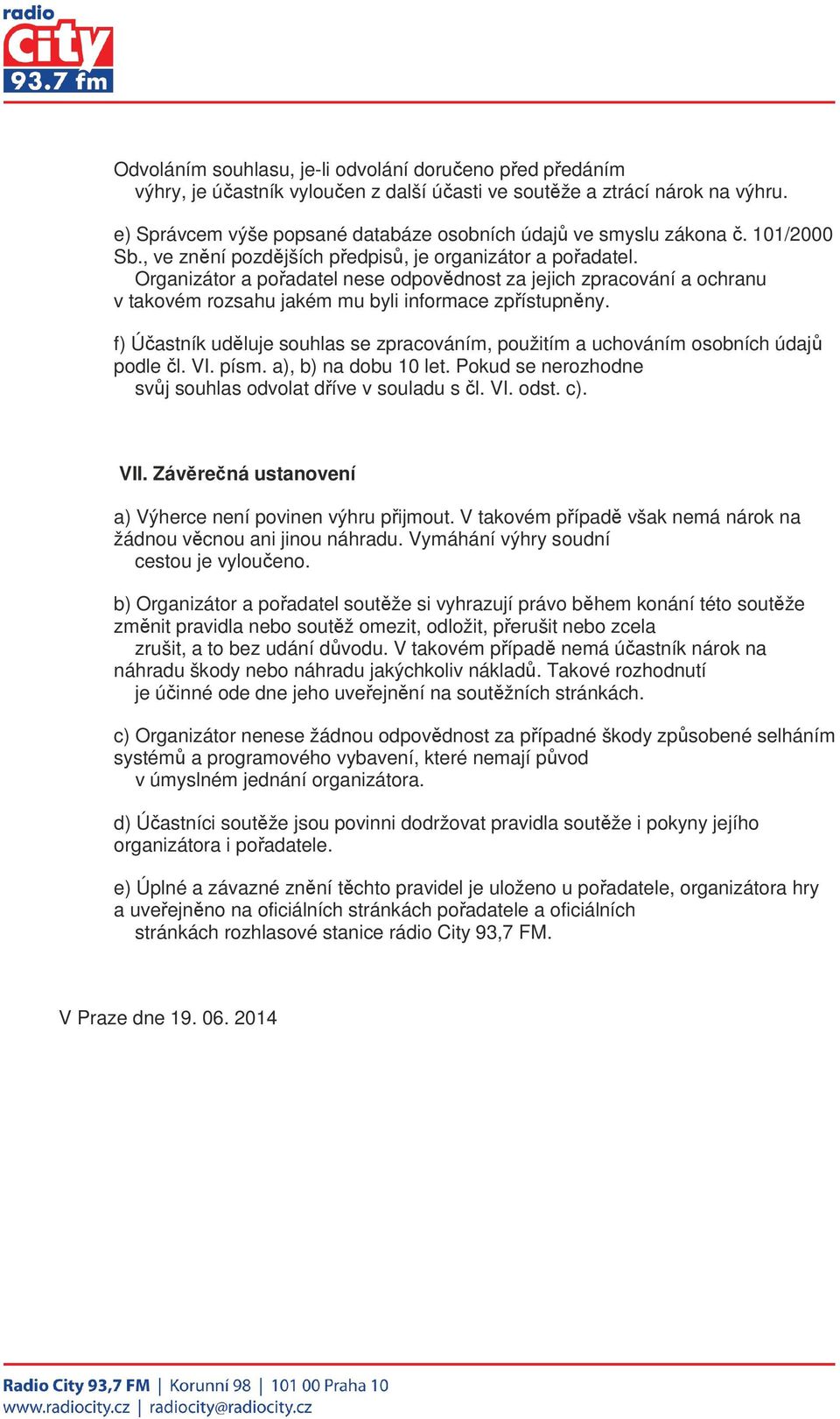 Organizátor a pořadatel nese odpovědnost za jejich zpracování a ochranu v takovém rozsahu jakém mu byli informace zpřístupněny.