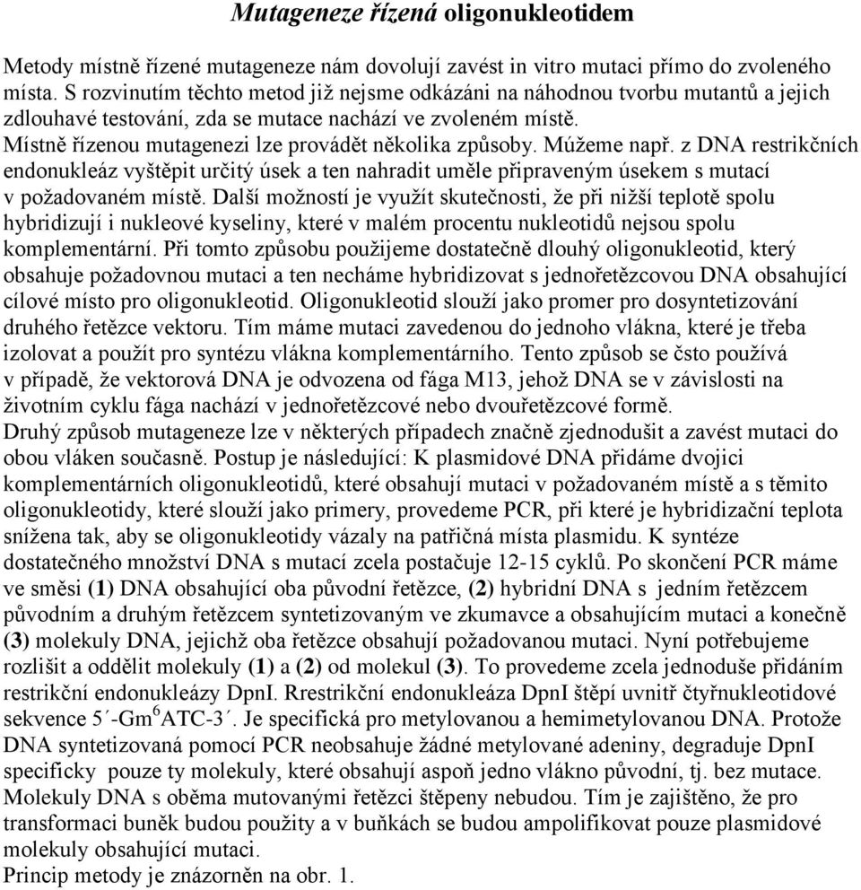 Múžeme např. z DNA restrikčních endonukleáz vyštěpit určitý úsek a ten nahradit uměle připraveným úsekem s mutací v požadovaném místě.