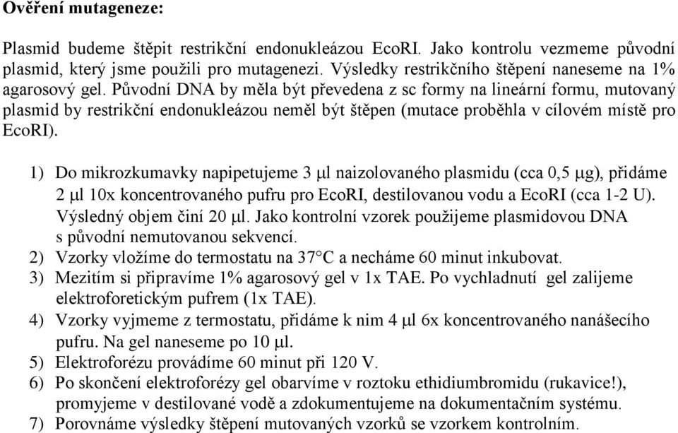 Původní DNA by měla být převedena z sc formy na lineární formu, mutovaný plasmid by restrikční endonukleázou neměl být štěpen (mutace proběhla v cílovém místě pro EcoRI).