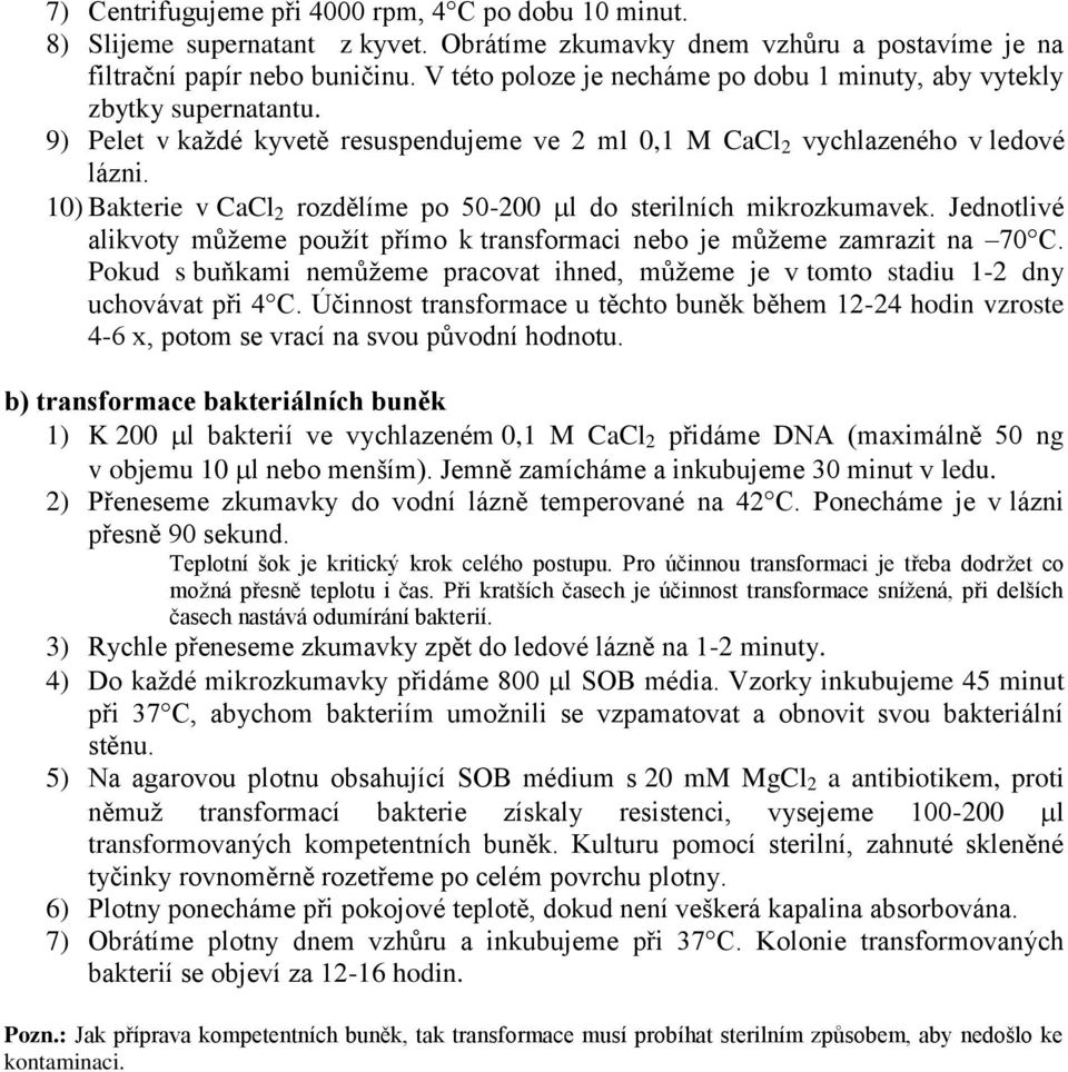 10) Bakterie v CaCl 2 rozdělíme po 50-200 l do sterilních mikrozkumavek. Jednotlivé alikvoty můžeme použít přímo k transformaci nebo je můžeme zamrazit na 70 C.