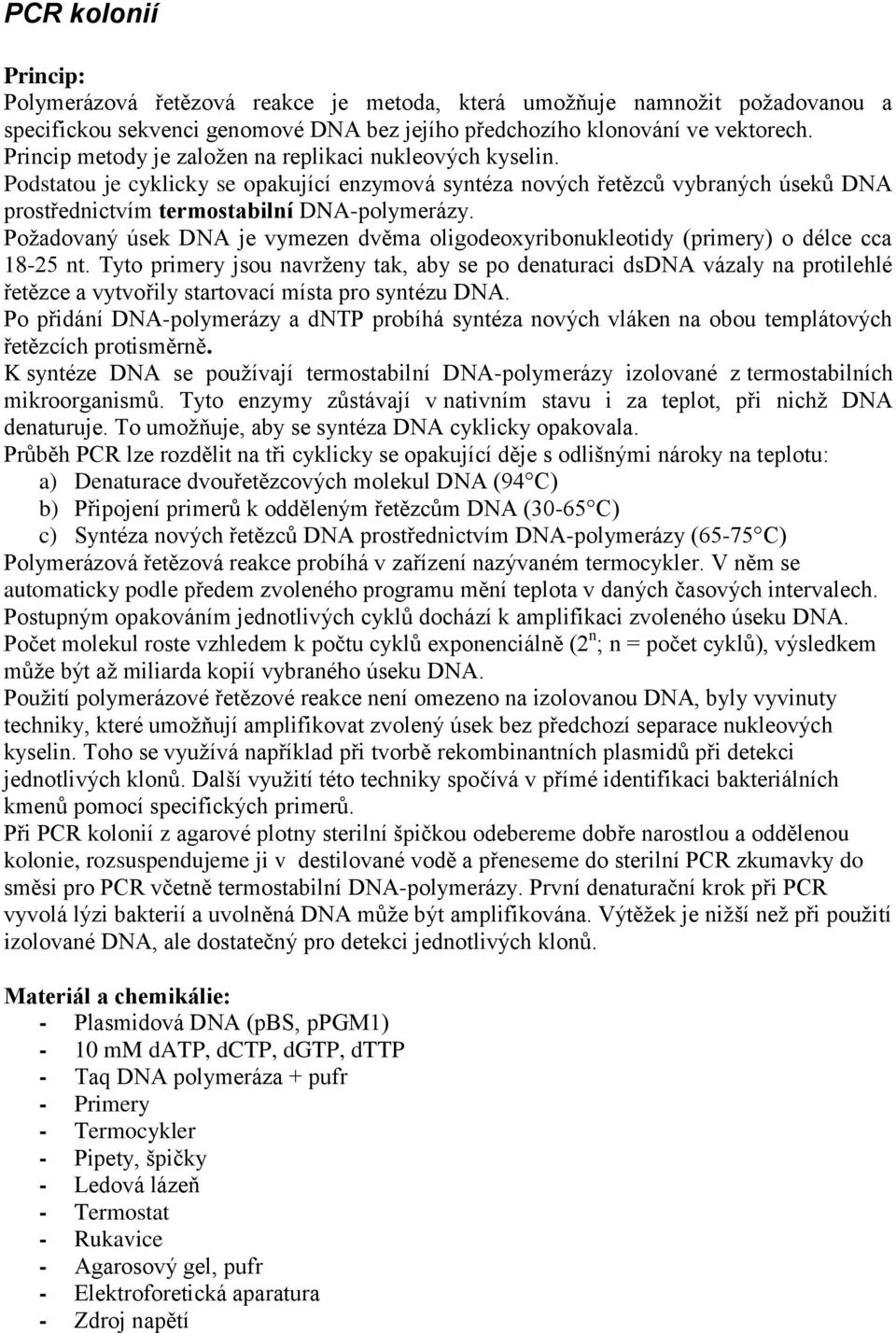 Požadovaný úsek DNA je vymezen dvěma oligodeoxyribonukleotidy (primery) o délce cca 18-25 nt.