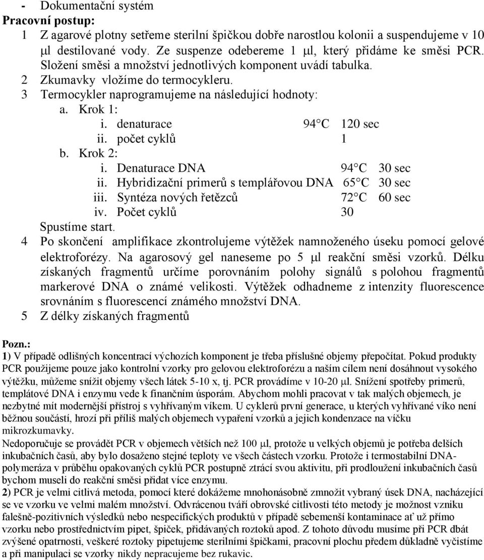 3 Termocykler naprogramujeme na následující hodnoty: a. Krok 1: i. denaturace 94 C 120 sec ii. počet cyklů 1 b. Krok 2: i. Denaturace DNA 94 C 30 sec ii.