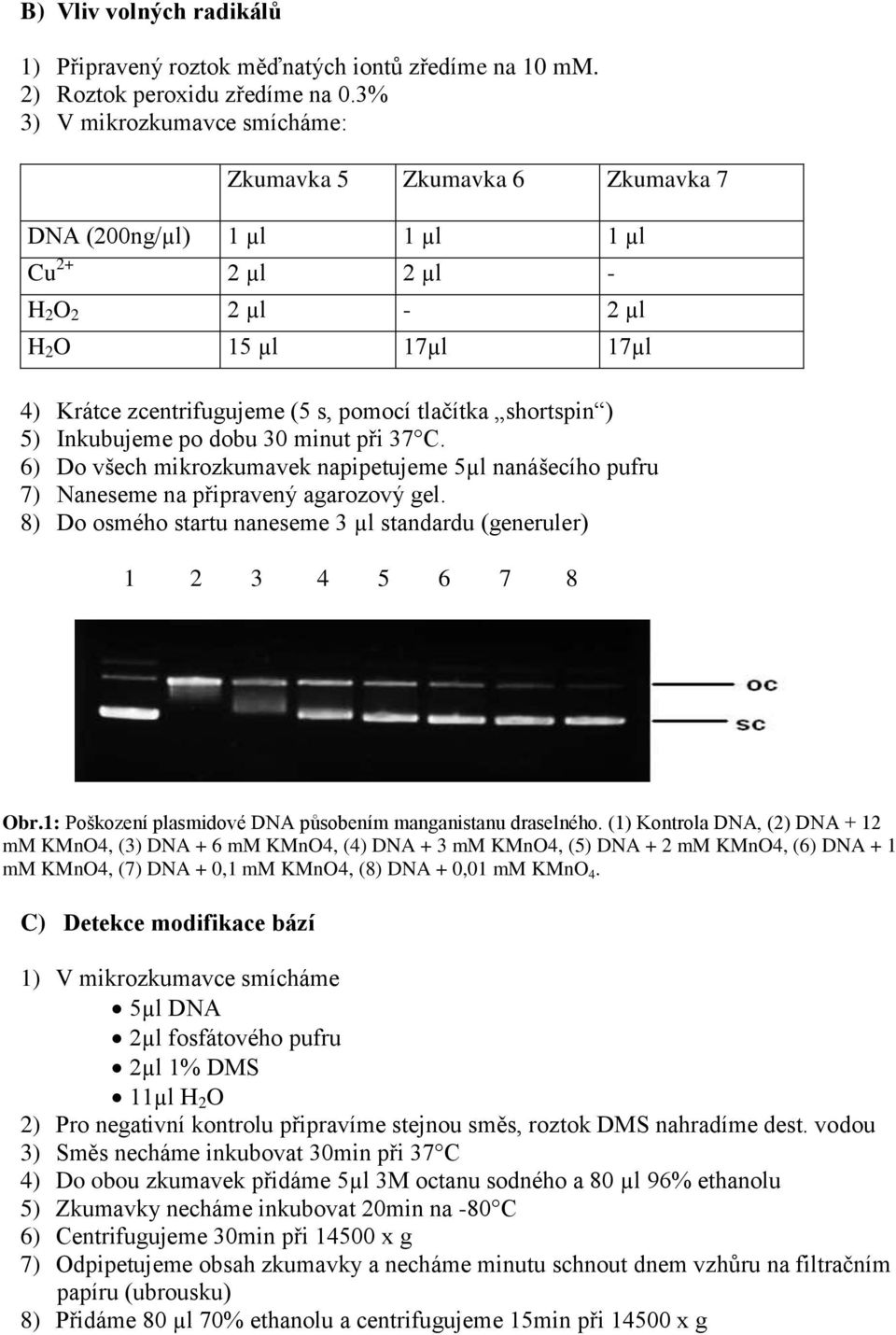tlačítka shortspin ) 5) Inkubujeme po dobu 30 minut při 37 C. 6) Do všech mikrozkumavek napipetujeme 5µl nanášecího pufru 7) Naneseme na připravený agarozový gel.