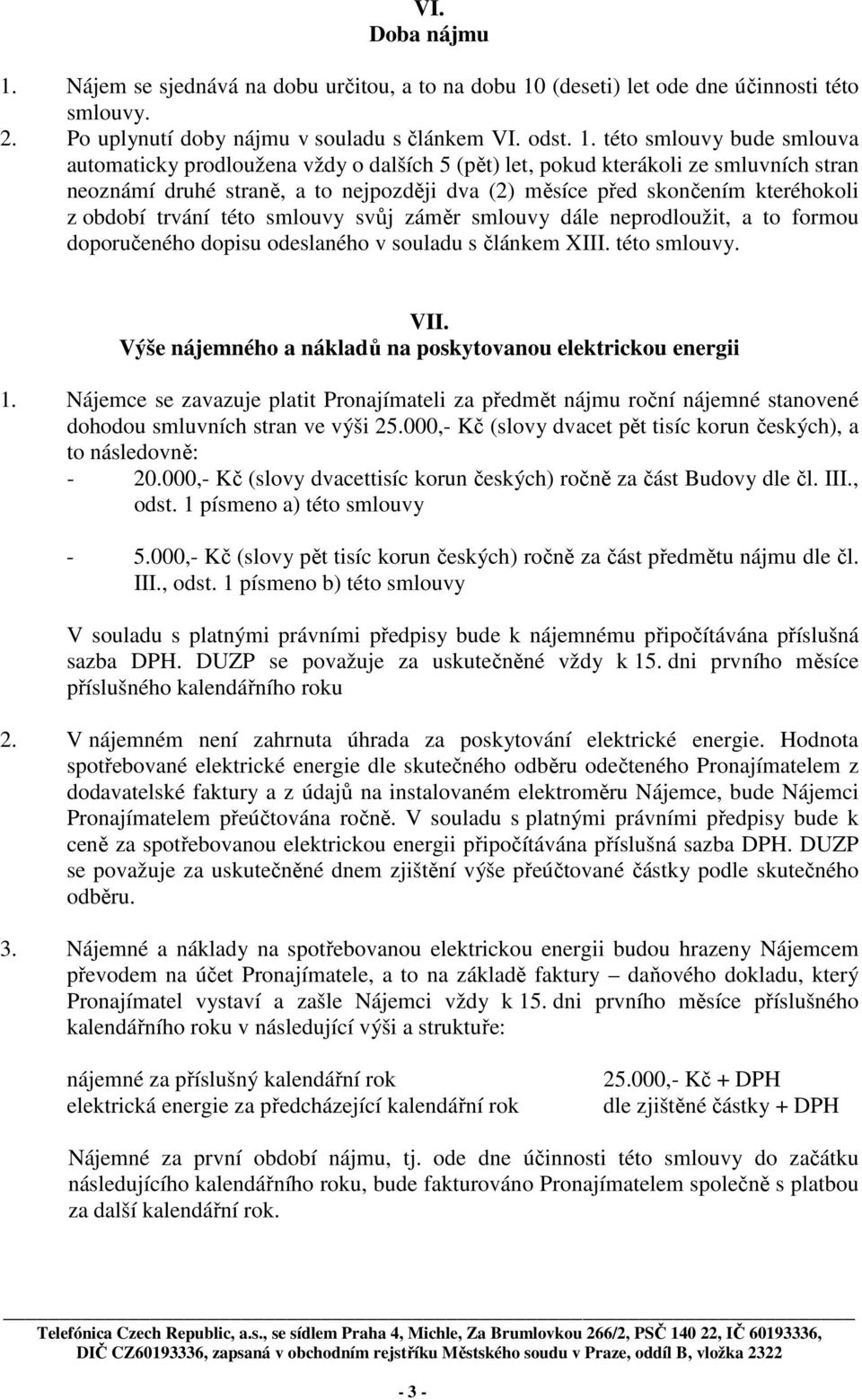 (deseti) let ode dne účinnosti této smlouvy. 2. Po uplynutí doby nájmu v souladu s článkem VI. odst. 1.