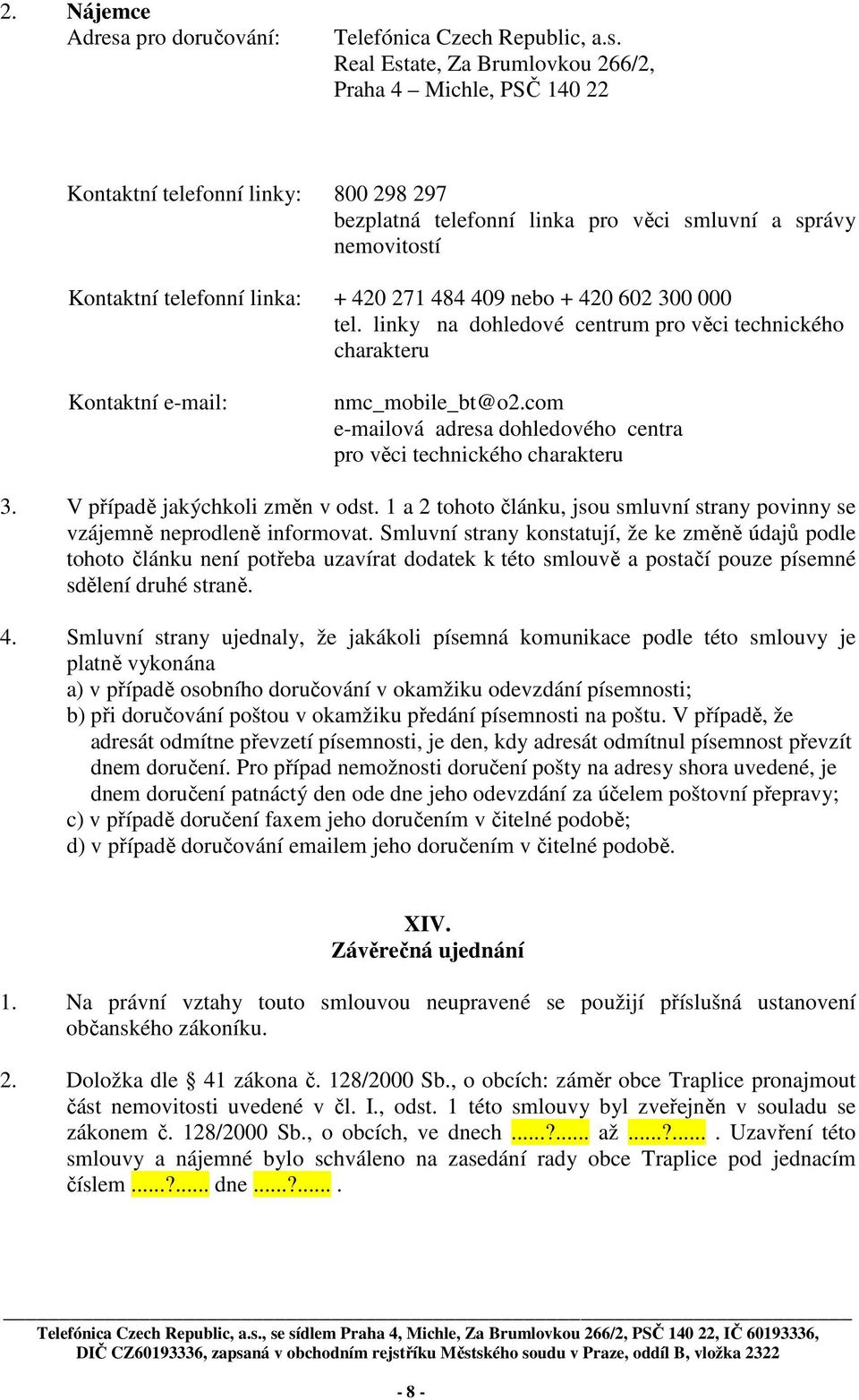 Real Estate, Za Brumlovkou 266/2, Praha 4 Michle, PSČ 140 22 Kontaktní telefonní linky: 800 298 297 bezplatná telefonní linka pro věci smluvní a správy nemovitostí Kontaktní telefonní linka: + 420