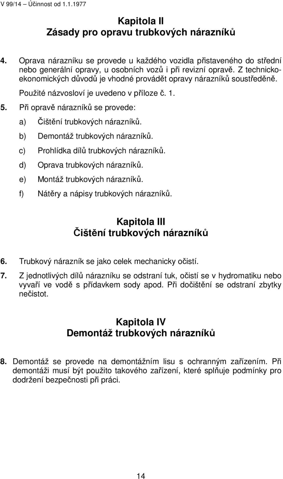 b) Demontáž trubkových nárazníků. c) Prohlídka dílů trubkových nárazníků. d) Oprava trubkových nárazníků. e) Montáž trubkových nárazníků. f) Nátěry a nápisy trubkových nárazníků.