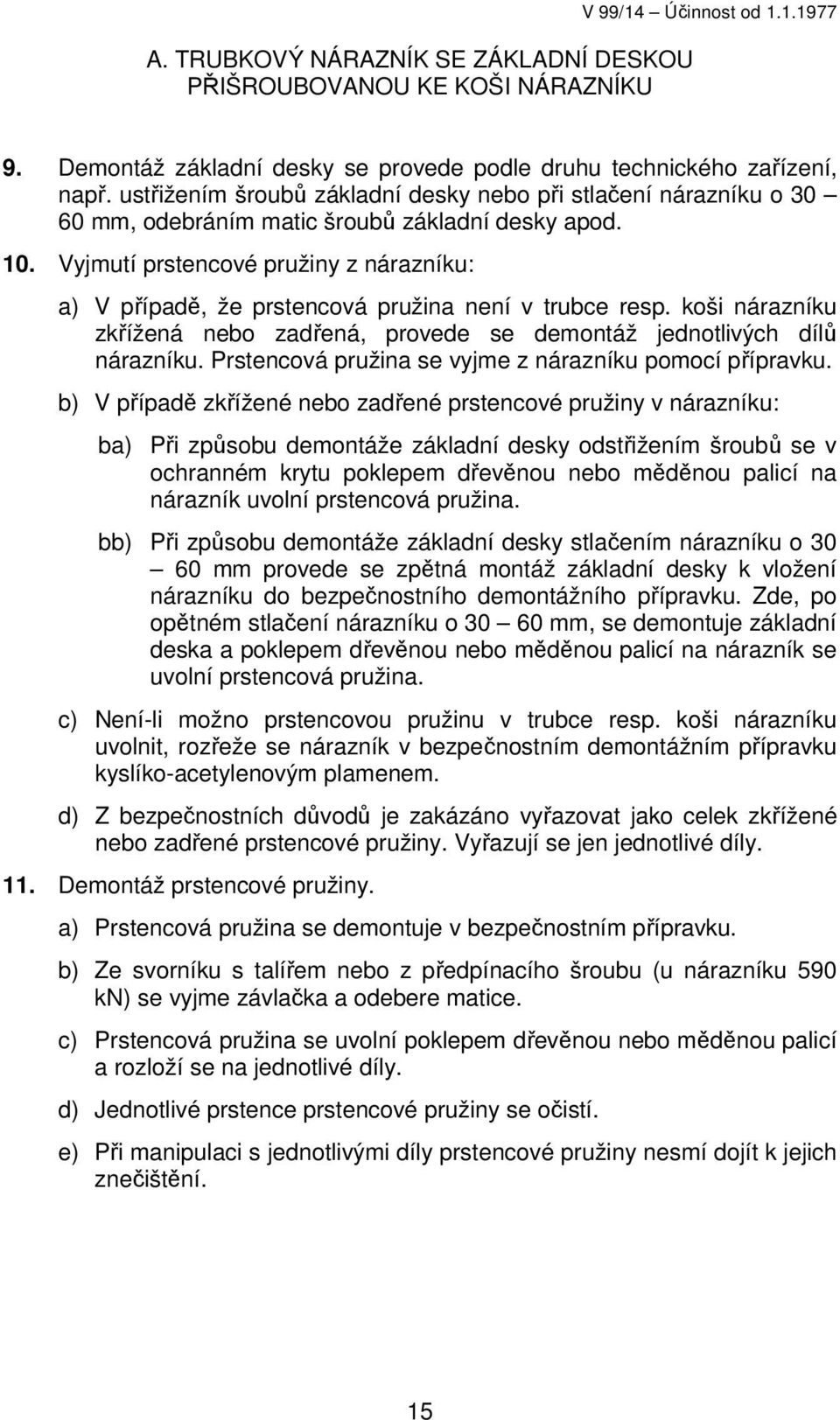 Vyjmutí prstencové pružiny z nárazníku: a) V případě, že prstencová pružina není v trubce resp. koši nárazníku zkřížená nebo zadřená, provede se demontáž jednotlivých dílů nárazníku.