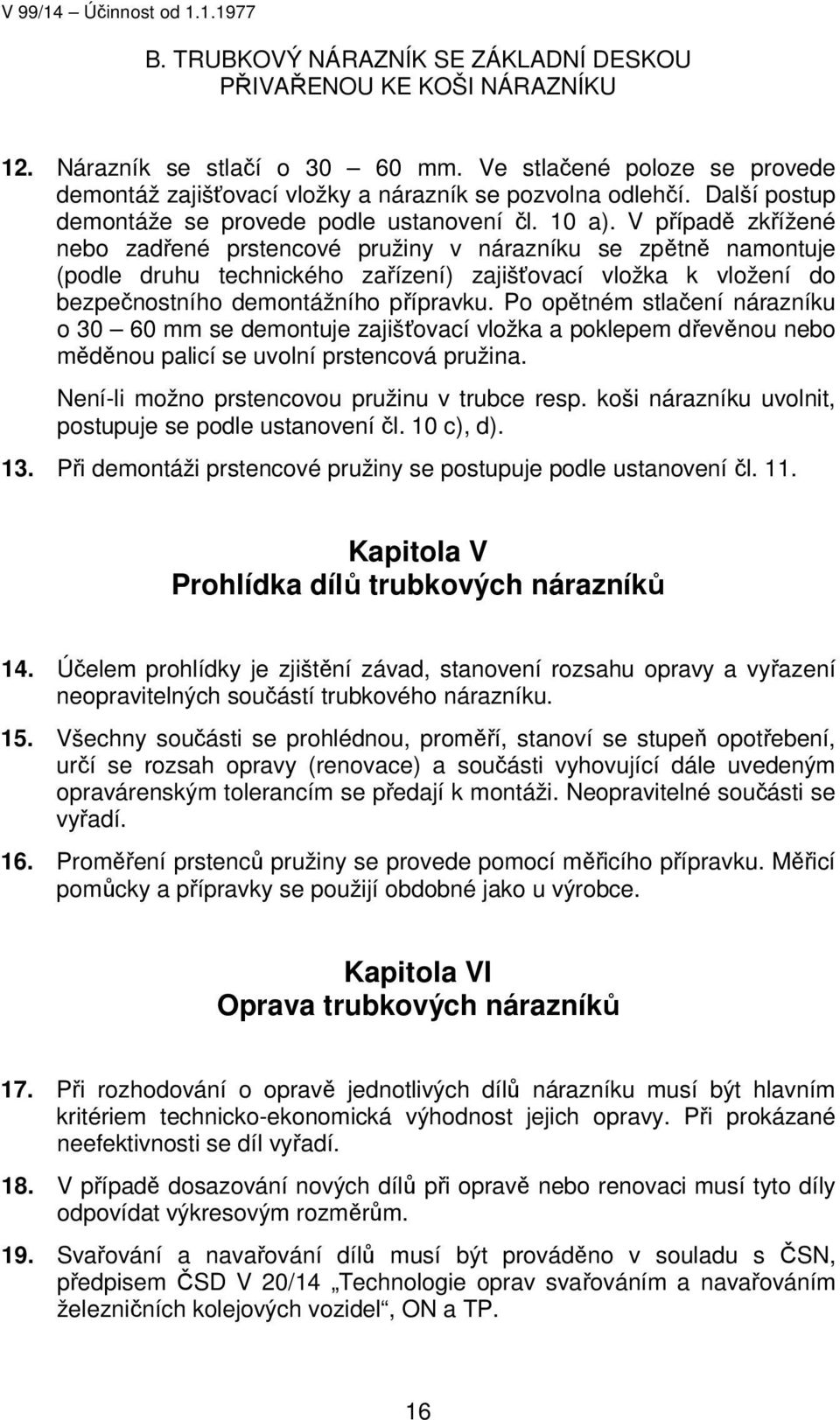 V případě zkřížené nebo zadřené prstencové pružiny v nárazníku se zpětně namontuje (podle druhu technického zařízení) zajišťovací vložka k vložení do bezpečnostního demontážního přípravku.