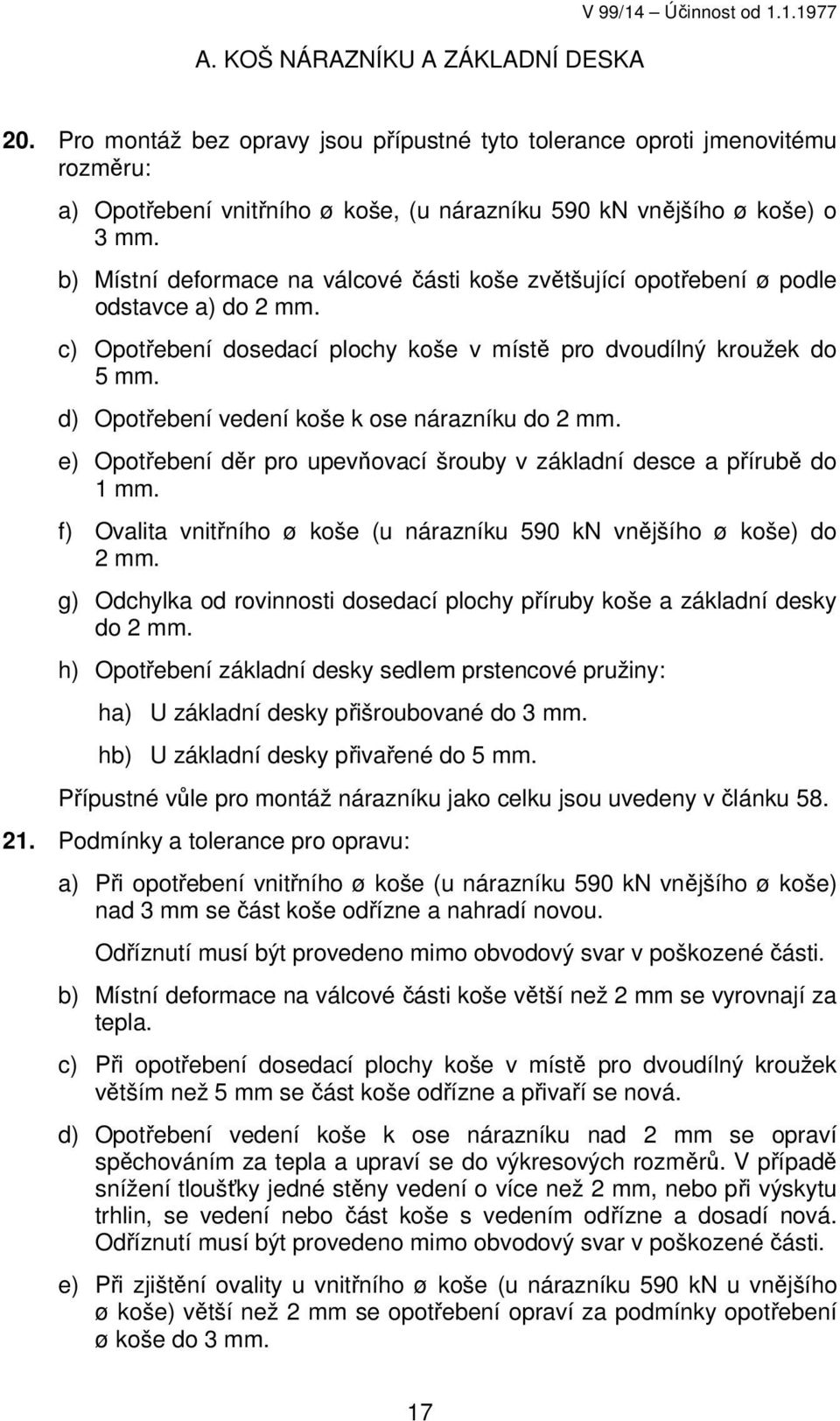 b) Místní deformace na válcové části koše zvětšující opotřebení ø podle odstavce a) do 2 mm. c) Opotřebení dosedací plochy koše v místě pro dvoudílný kroužek do 5 mm.