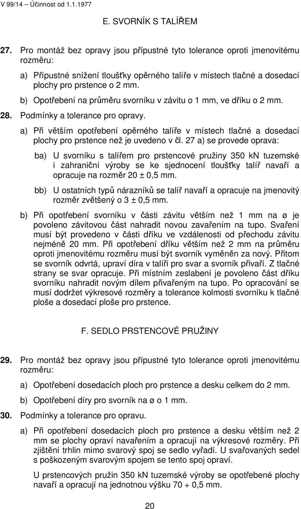 b) Opotřebení na průměru svorníku v závitu o 1 mm, ve dříku o 2 mm. 28. Podmínky a tolerance pro opravy.