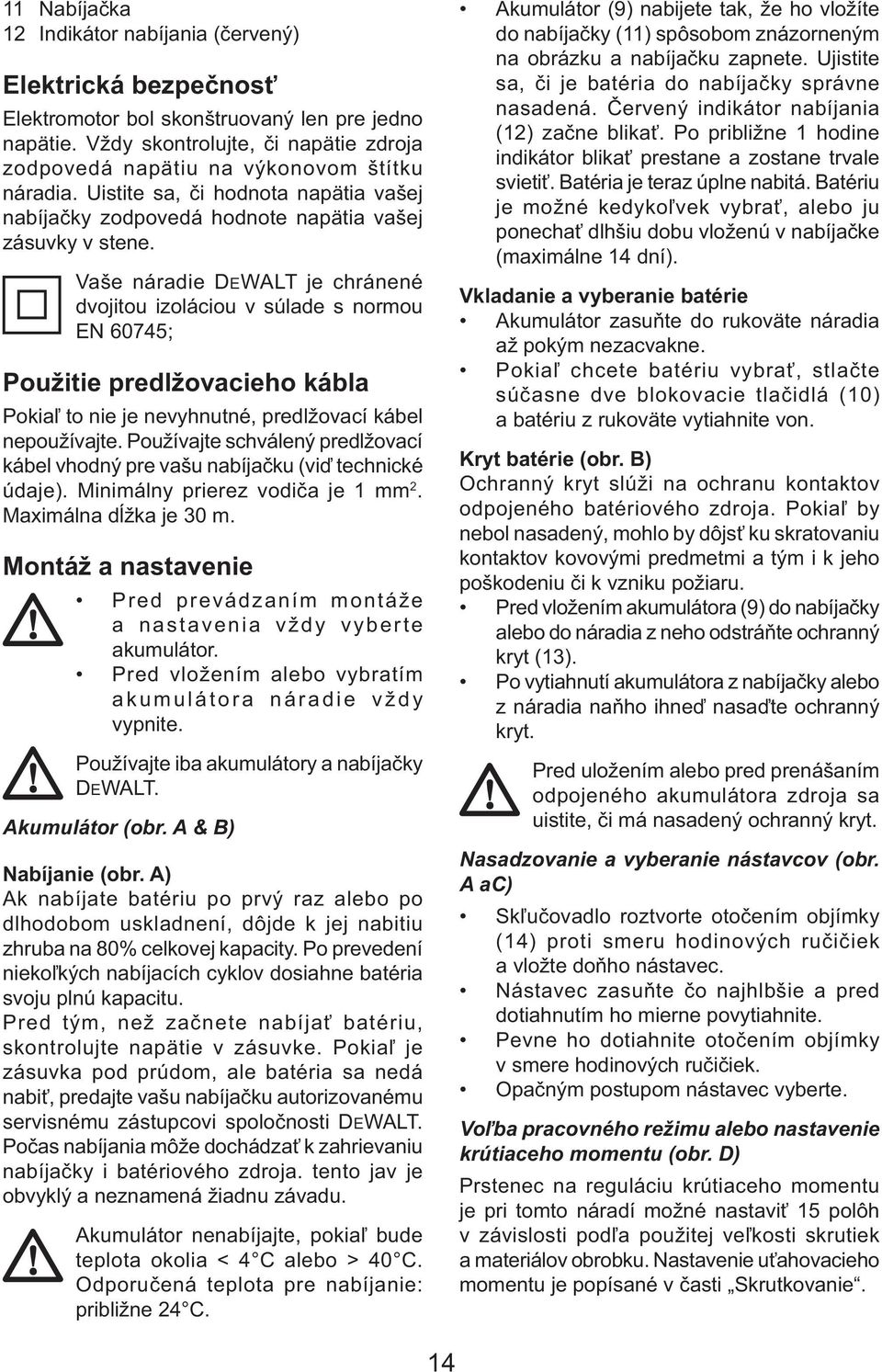 Vaše náradie DEWALT je chránené dvojitou izoláciou v súlade s normou EN 60745; Použitie predlžovacieho kábla Pokiaľ to nie je nevyhnutné, predlžovací kábel nepoužívajte.