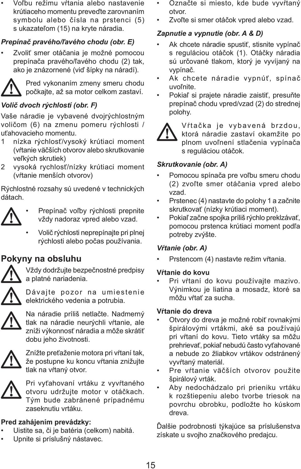 Volič dvoch rýchlostí (obr. F) Vaše náradie je vybavené dvojrýchlostným voličom (6) na zmenu pomeru rýchlosti / uťahovacieho momentu.