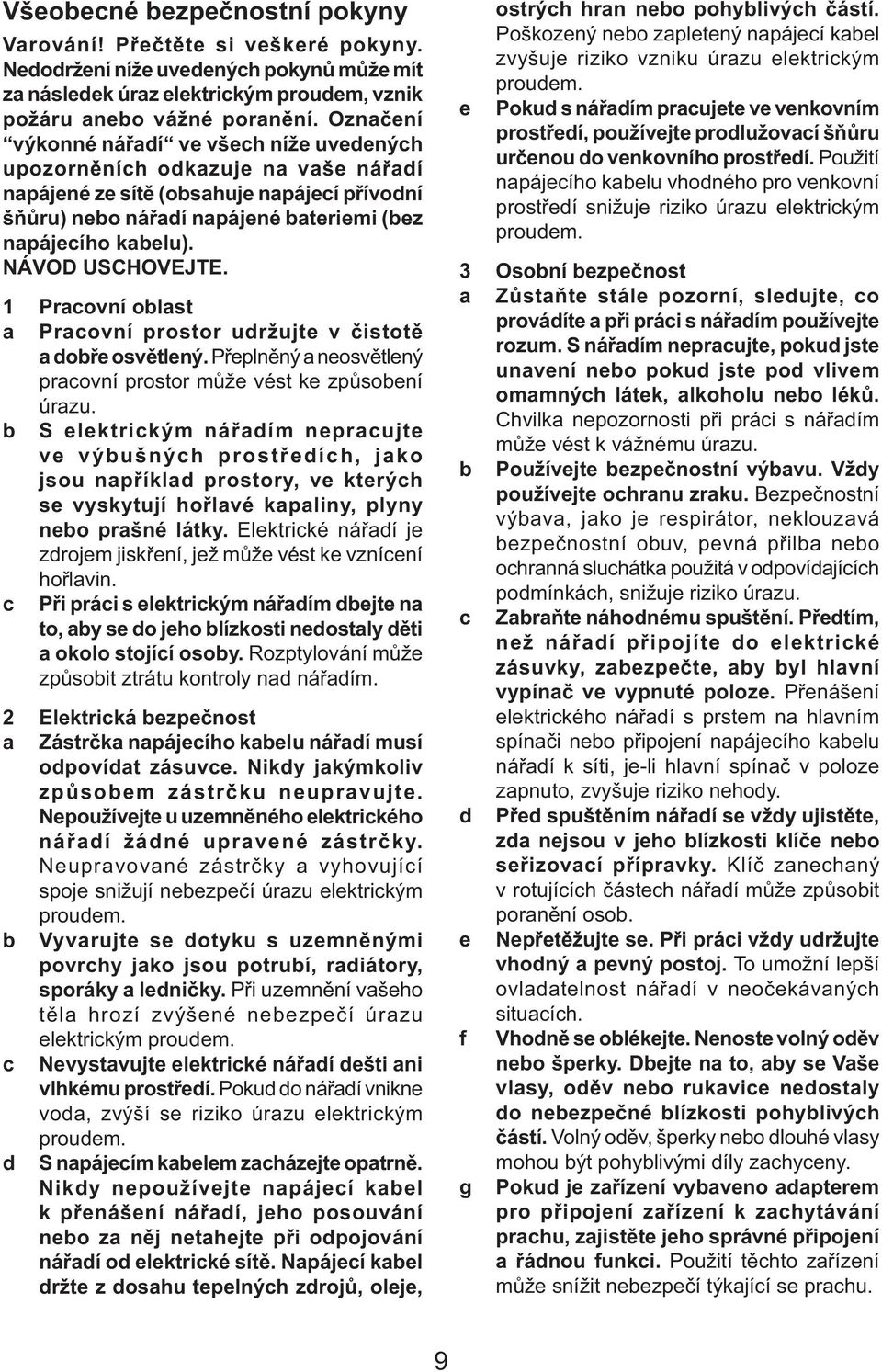 NÁVOD USCHOVEJTE. 1 Pracovní oblast a Pracovní prostor udržujte v čistotě a dobře osvětlený. Přeplněný a neosvětlený pracovní prostor může vést ke způsobení úrazu.