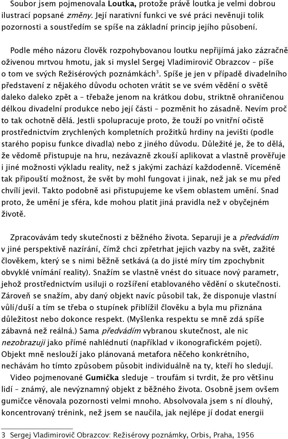 Podle mého názoru člověk rozpohybovanou loutku nepřijímá jako zázračně oživenou mrtvou hmotu, jak si myslel Sergej Vladimirovič Obrazcov píše o tom ve svých Režisérových poznámkách 3.