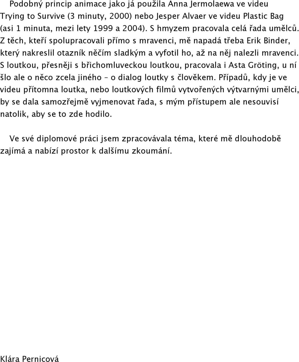 S loutkou, přesněji s břichomluveckou loutkou, pracovala i Asta Gröting, u ní šlo ale o něco zcela jiného o dialog loutky s člověkem.