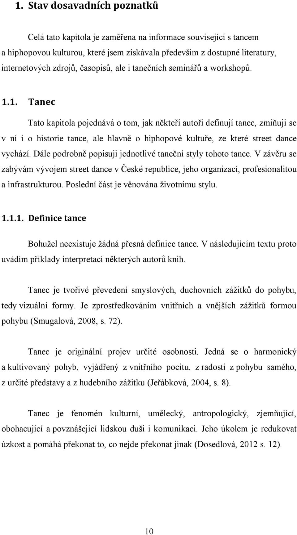 1. Tanec Tato kapitola pojednává o tom, jak někteří autoři definují tanec, zmiňuji se v ní i o historie tance, ale hlavně o hiphopové kultuře, ze které street dance vychází.