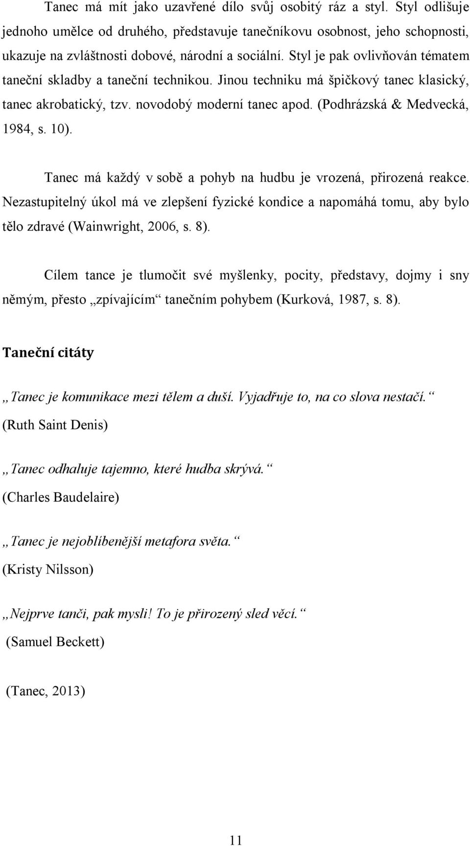 10). Tanec má každý v sobě a pohyb na hudbu je vrozená, přirozená reakce. Nezastupitelný úkol má ve zlepšení fyzické kondice a napomáhá tomu, aby bylo tělo zdravé (Wainwright, 2006, s. 8).