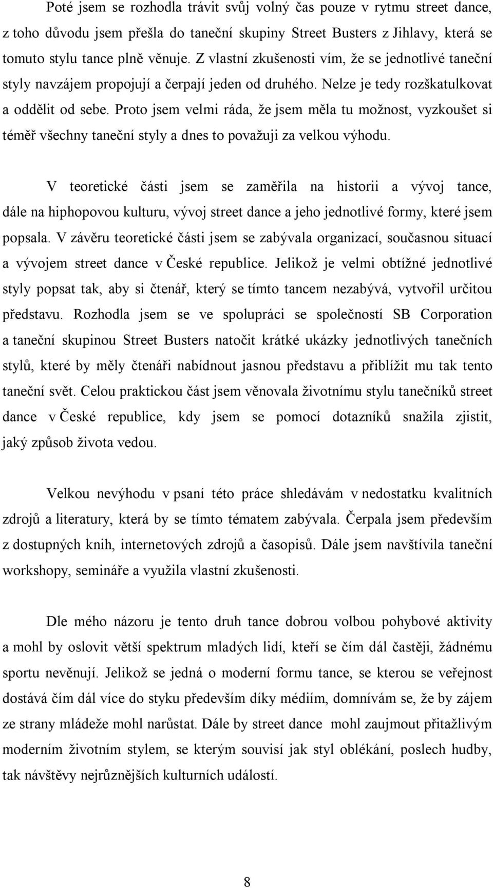 Proto jsem velmi ráda, že jsem měla tu možnost, vyzkoušet si téměř všechny taneční styly a dnes to považuji za velkou výhodu.