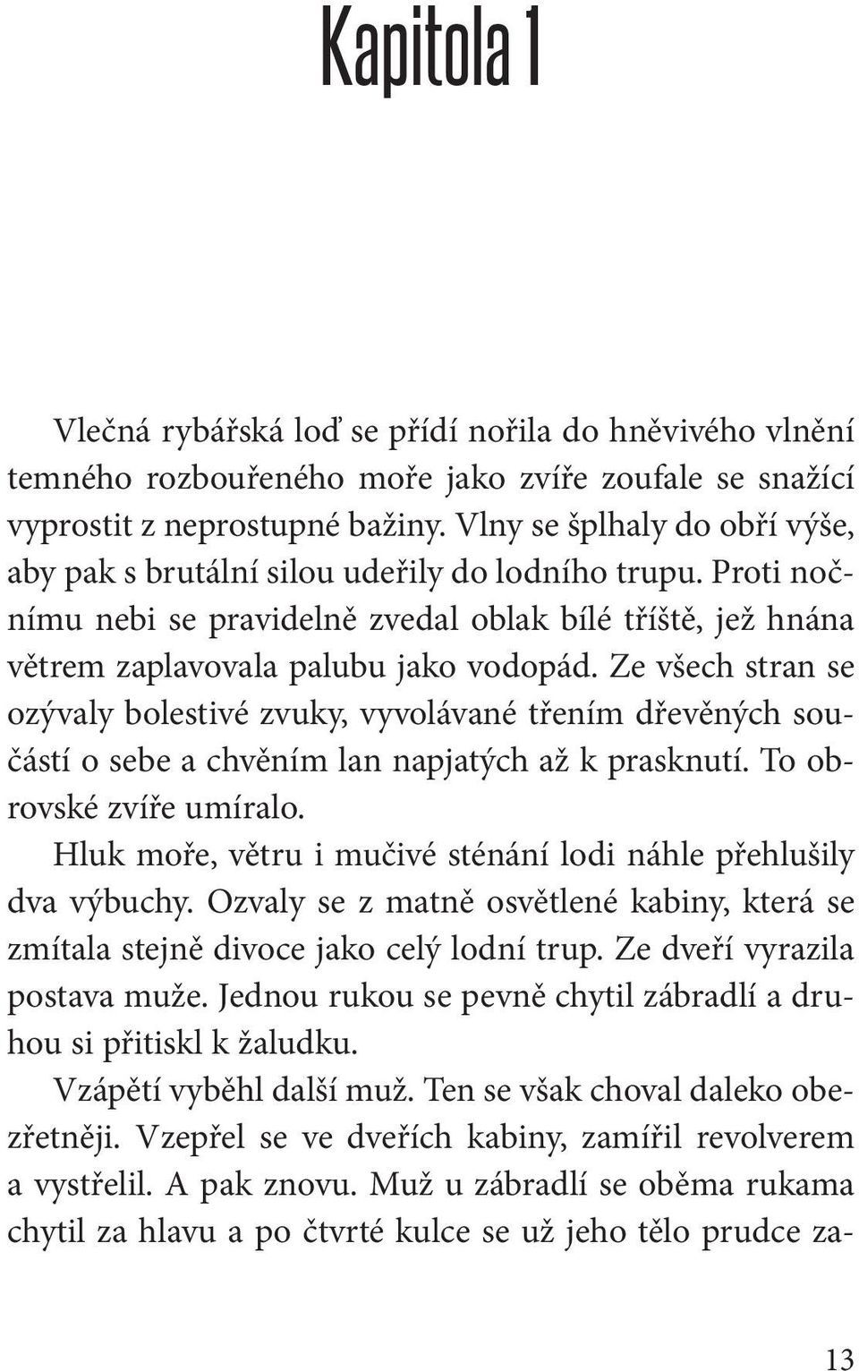 Ze všech stran se ozývaly bolestivé zvuky, vyvolávané třením dřevěných součástí o sebe a chvěním lan napjatých až k prasknutí. To obrovské zvíře umíralo.