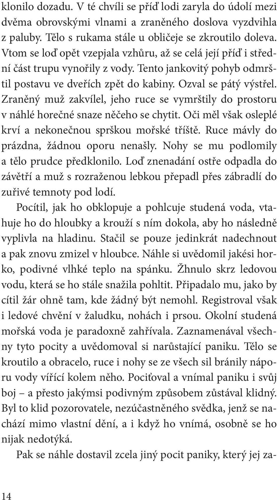 Zraněný muž zakvílel, jeho ruce se vymrštily do prostoru v náhlé horečné snaze něčeho se chytit. Oči měl však osleplé krví a nekonečnou sprškou mořské tříště.