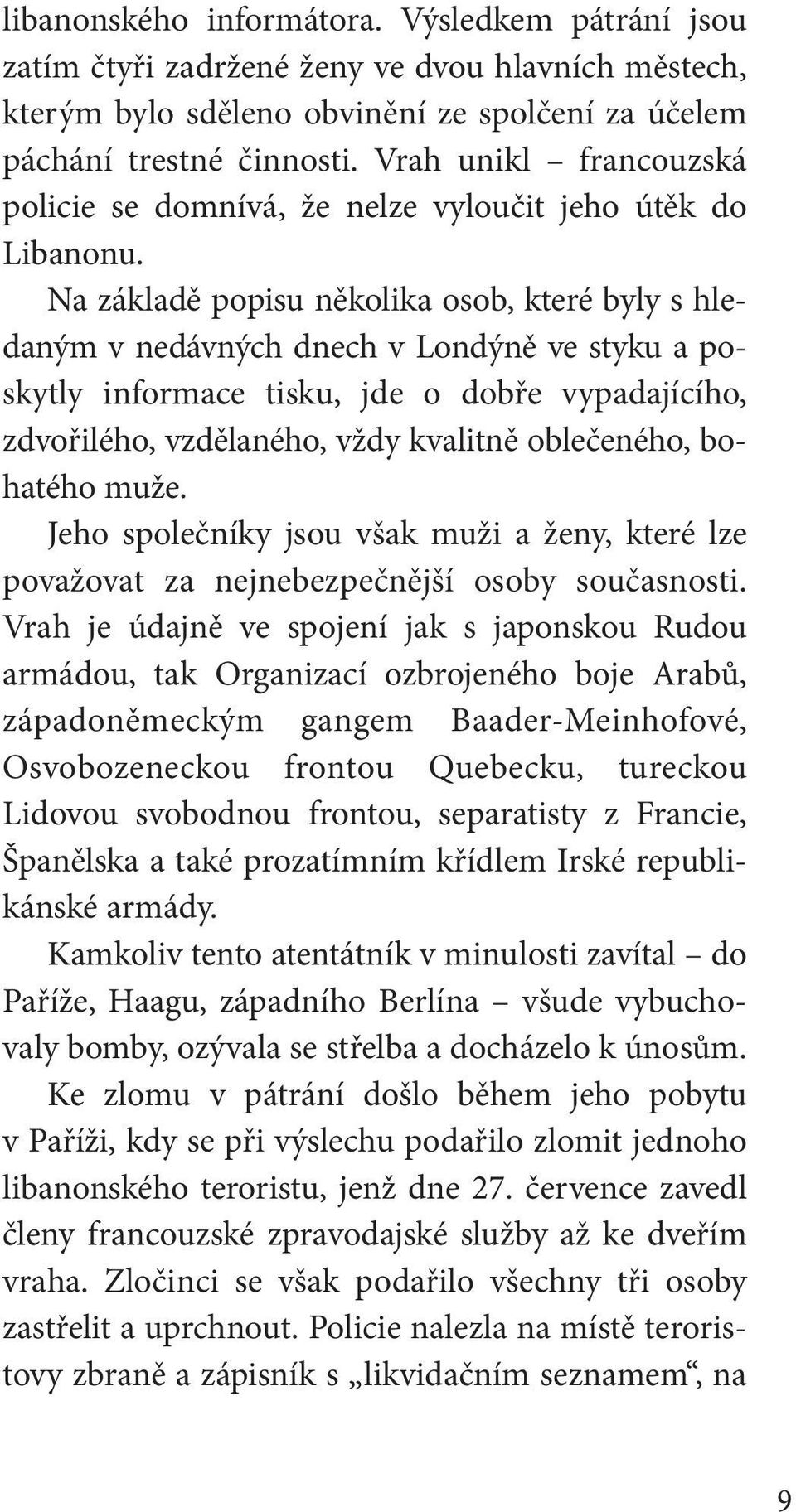 Na základě popisu několika osob, které byly s hledaným v nedávných dnech v Londýně ve styku a po skytly informace tisku, jde o dobře vypadajícího, zdvořilého, vzdělaného, vždy kvalitně oblečeného,