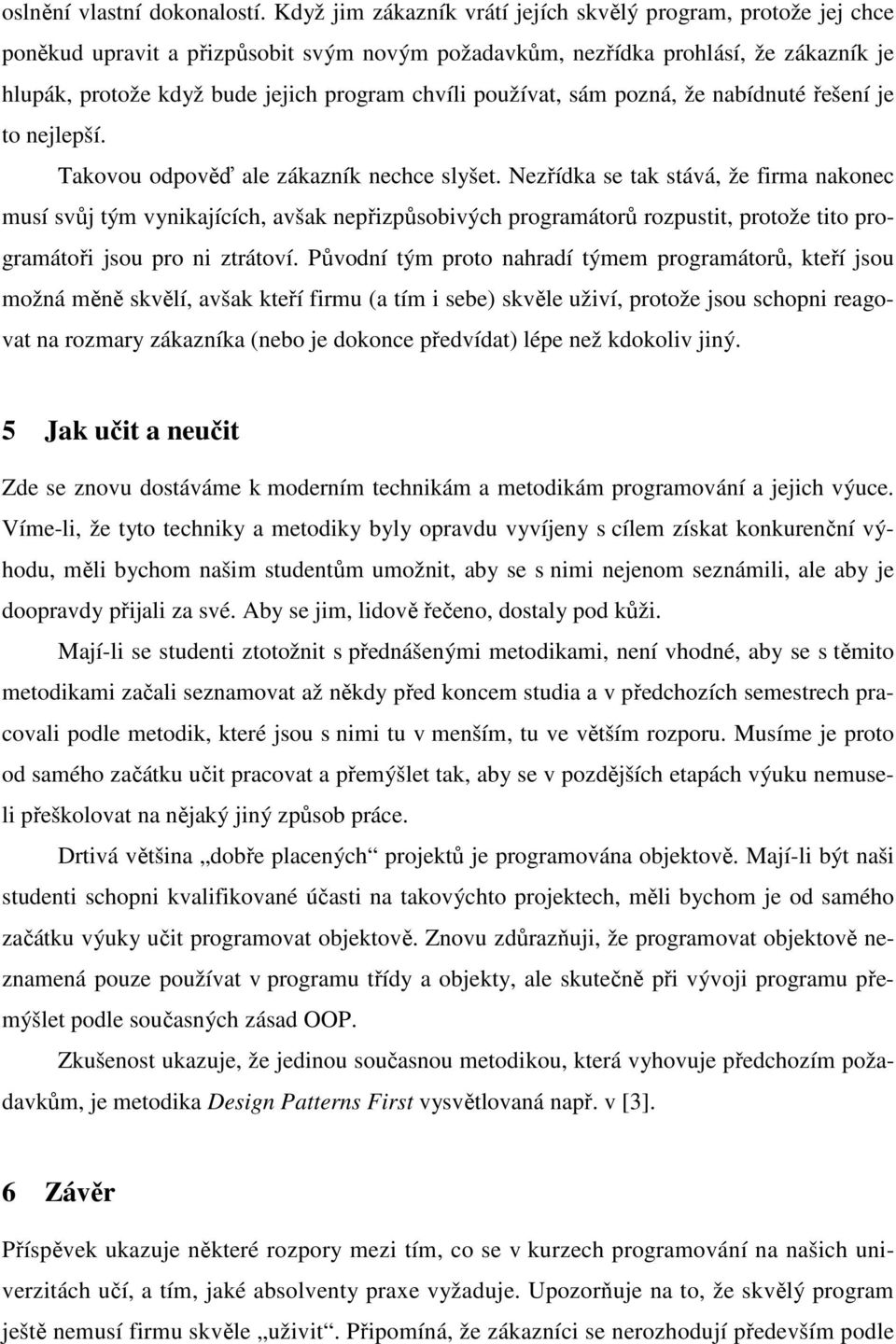 používat, sám pozná, že nabídnuté řešení je to nejlepší. Takovou odpověď ale zákazník nechce slyšet.