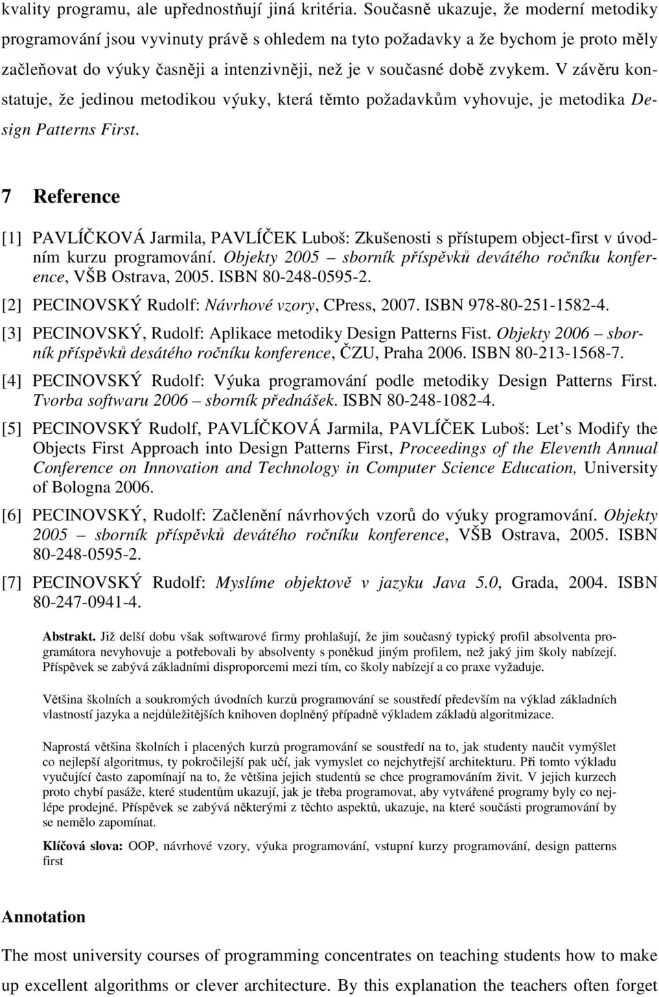 V závěru konstatuje, že jedinou metodikou výuky, která těmto požadavkům vyhovuje, je metodika Design Patterns First.