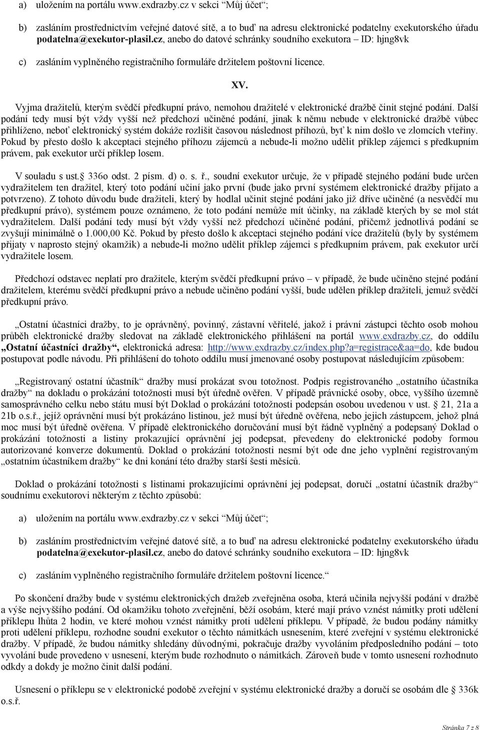 Vyjma dražitel, kterým sv í p edkupní právo, nemohou dražitelé v elektronické dražb init stejné podání.