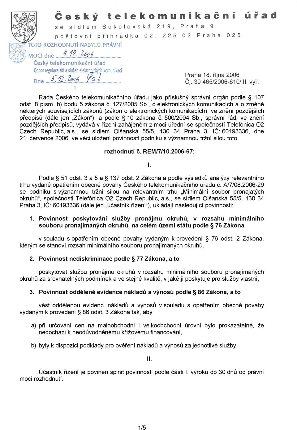 , správní řád, ve znění pozdějších předpisů, vydává v řízení zahájeném z moci úřední se společností Telefónica O2 Czech Republic, a.s., se sídlem Olšanská 55/5, 130 34 Praha 3, IČ: 60193336, dne 21.