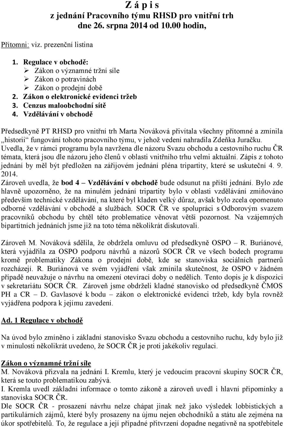 Vzdělávání v obchodě Předsedkyně PT RHSD pro vnitřní trh Marta Nováková přivítala všechny přítomné a zmínila historii fungování tohoto pracovního týmu, v jehož vedení nahradila Zdeňka Juračku.