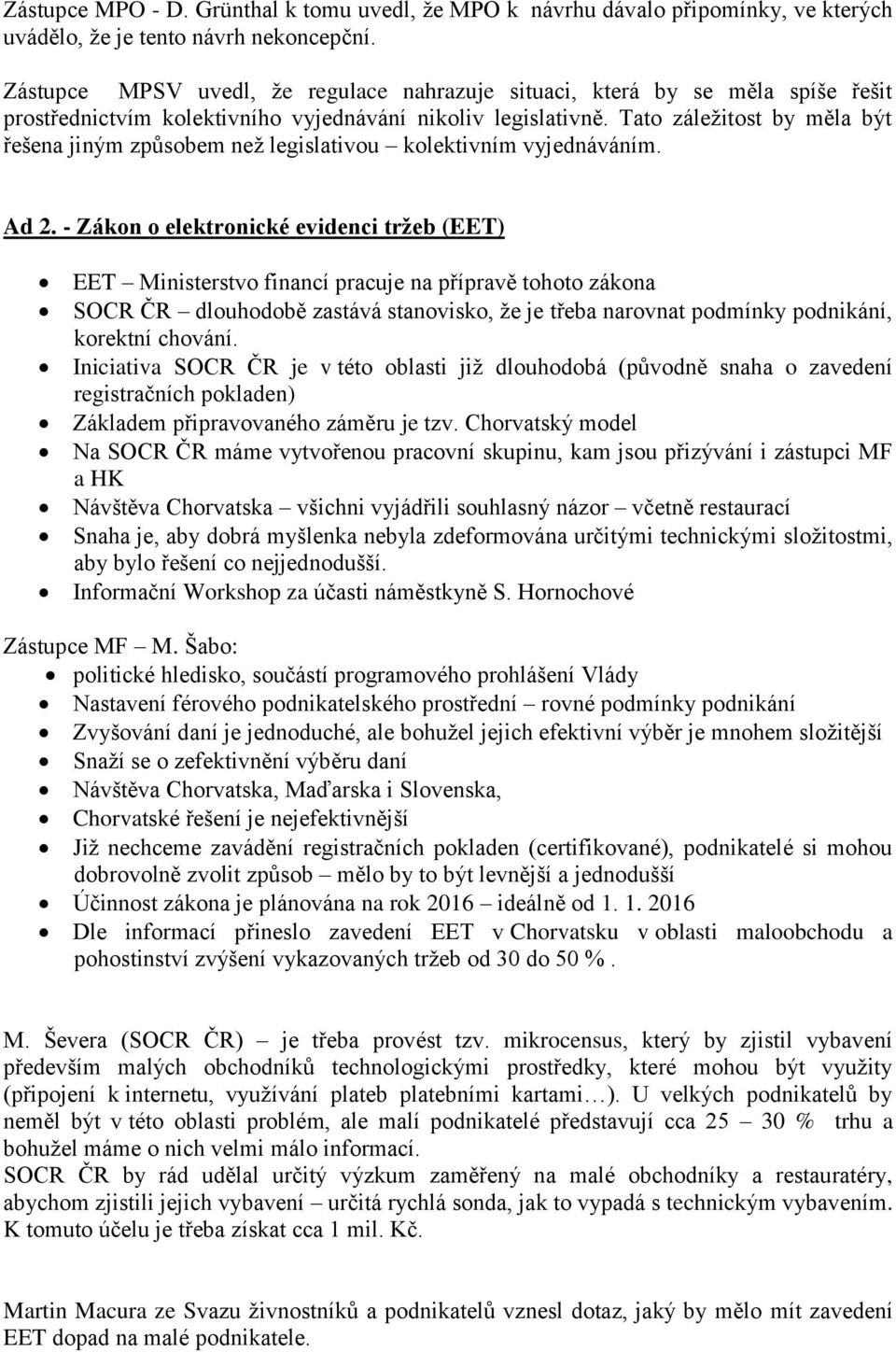 Tato záležitost by měla být řešena jiným způsobem než legislativou kolektivním vyjednáváním. Ad 2.