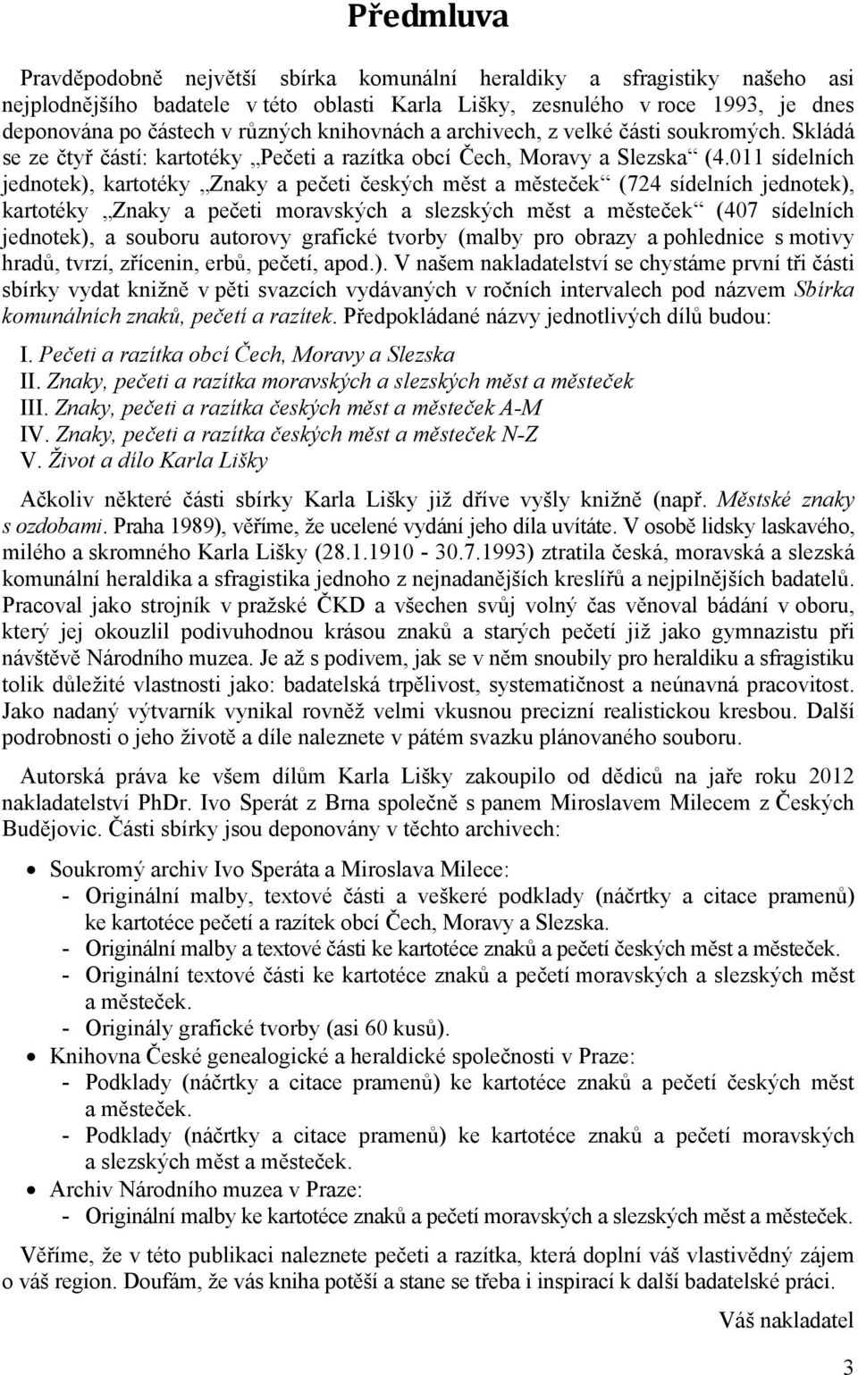 011 sídelních jednotek), kartotéky Znaky a pečeti českých měst a městeček (724 sídelních jednotek), kartotéky Znaky a pečeti moravských a slezských měst a městeček (407 sídelních jednotek), a souboru