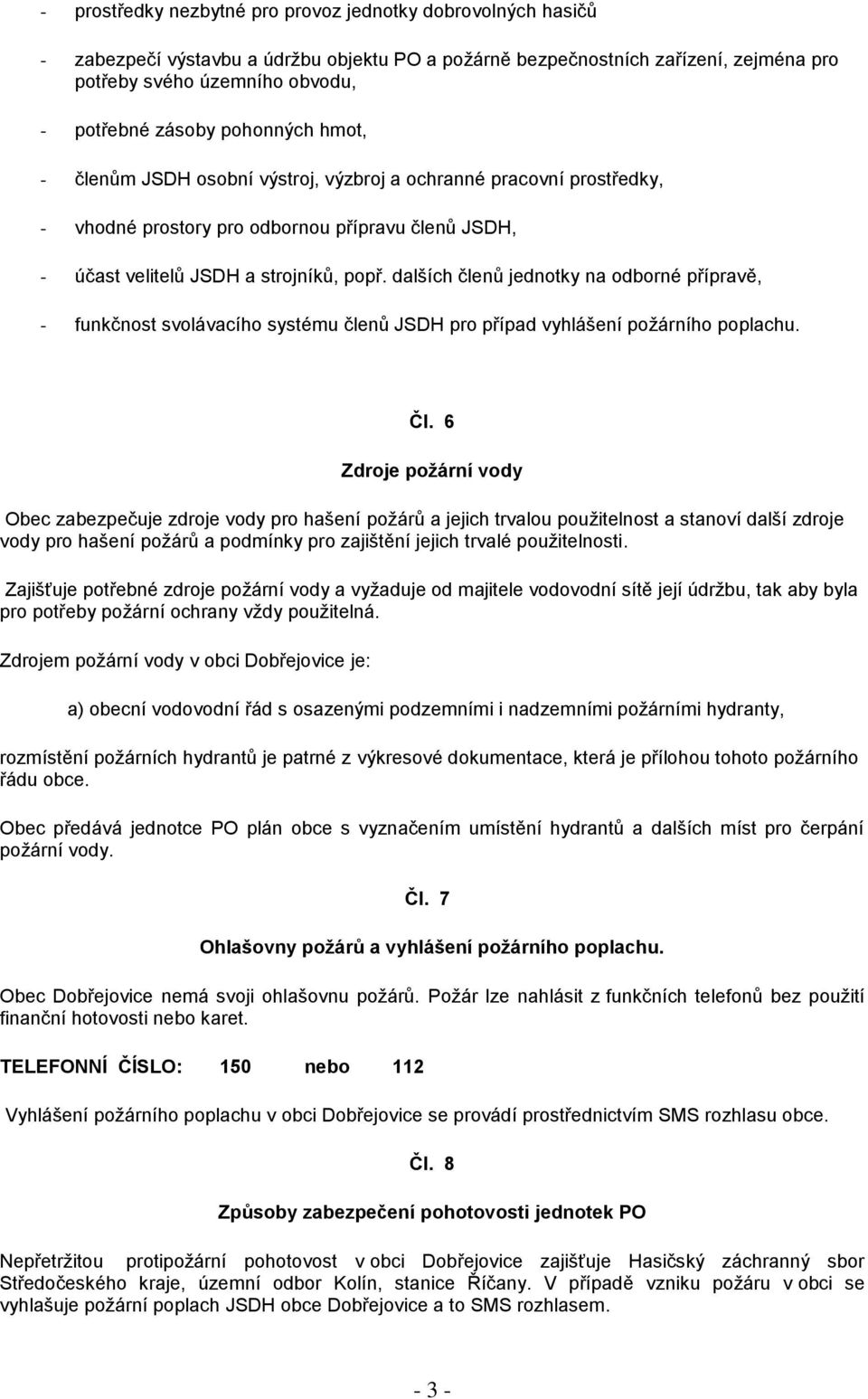 dalších členů jednotky na odborné přípravě, - funkčnost svolávacího systému členů JSDH pro případ vyhlášení požárního poplachu. Čl.